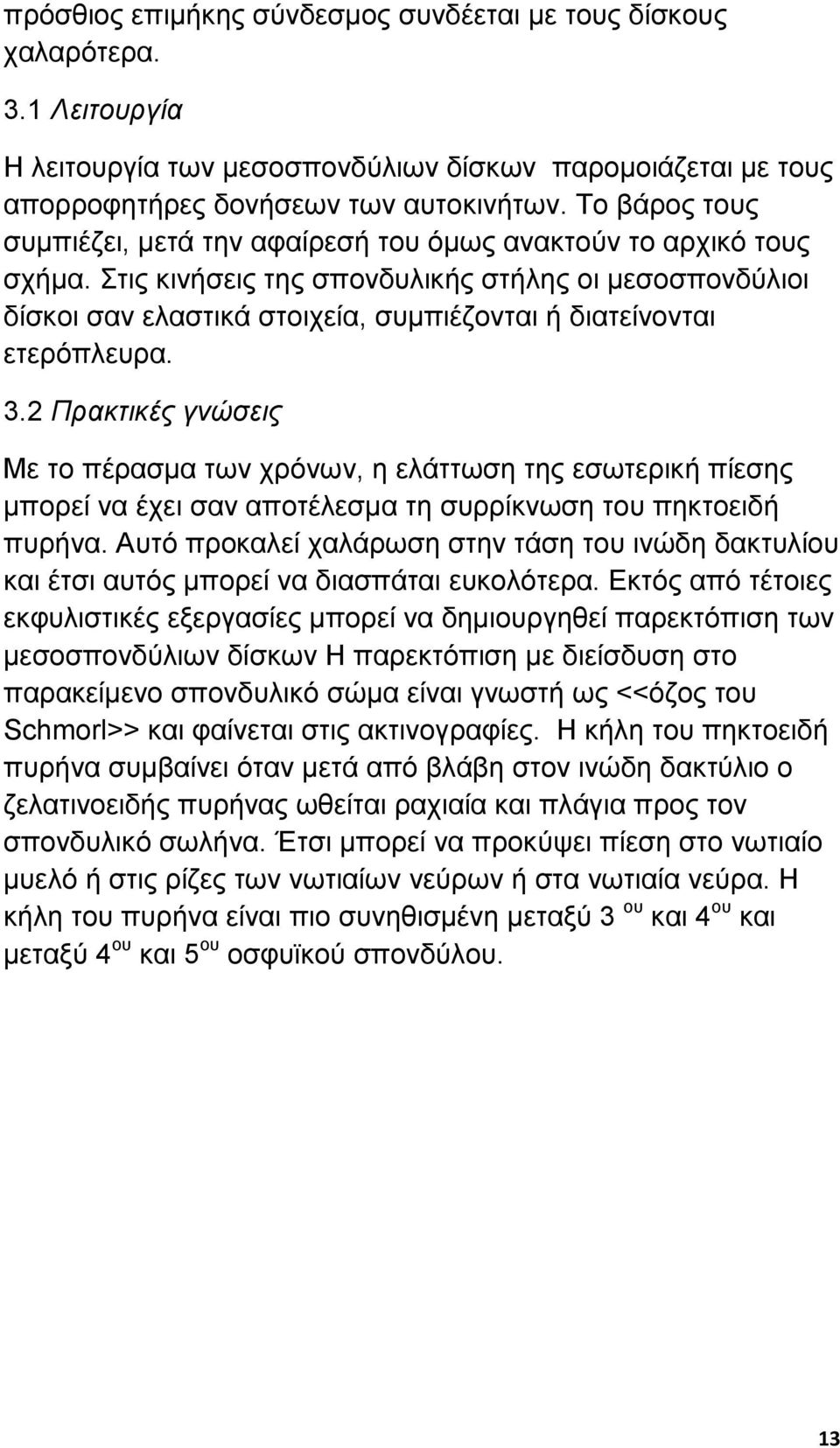 Στις κινήσεις της σπονδυλικής στήλης οι µεσοσπονδύλιοι δίσκοι σαν ελαστικά στοιχεία, συµπιέζονται ή διατείνονται ετερόπλευρα. 3.