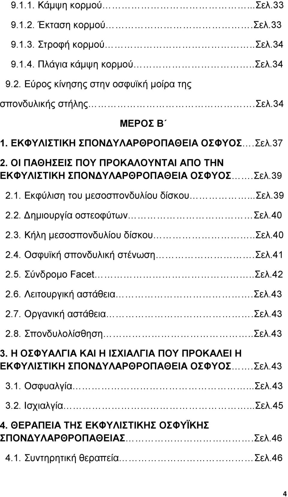 40 2.3. Κήλη µεσοσπονδυλίου δίσκου..σελ.40 2.4. Οσφυϊκή σπονδυλική στένωση.σελ.41 2.5. Σύνδροµο Facet..Σελ.42 2.6. Λειτουργική αστάθεια.σελ.43 2.7. Οργανική αστάθεια.σελ.43 2.8. Σπονδυλολίσθηση..Σελ.43 3.