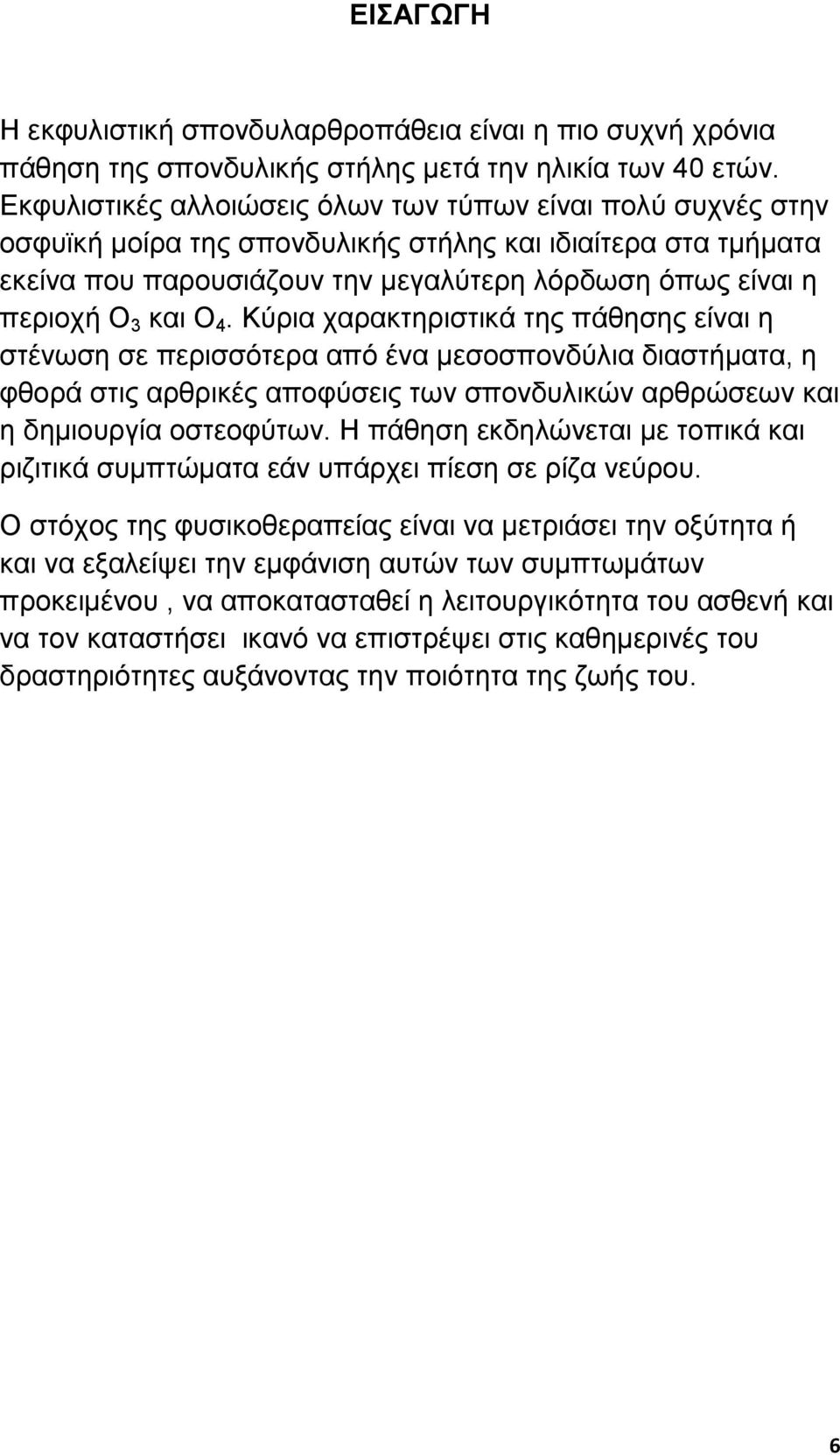 και Ο 4. Κύρια χαρακτηριστικά της πάθησης είναι η στένωση σε περισσότερα από ένα µεσοσπονδύλια διαστήµατα, η φθορά στις αρθρικές αποφύσεις των σπονδυλικών αρθρώσεων και η δηµιουργία οστεοφύτων.