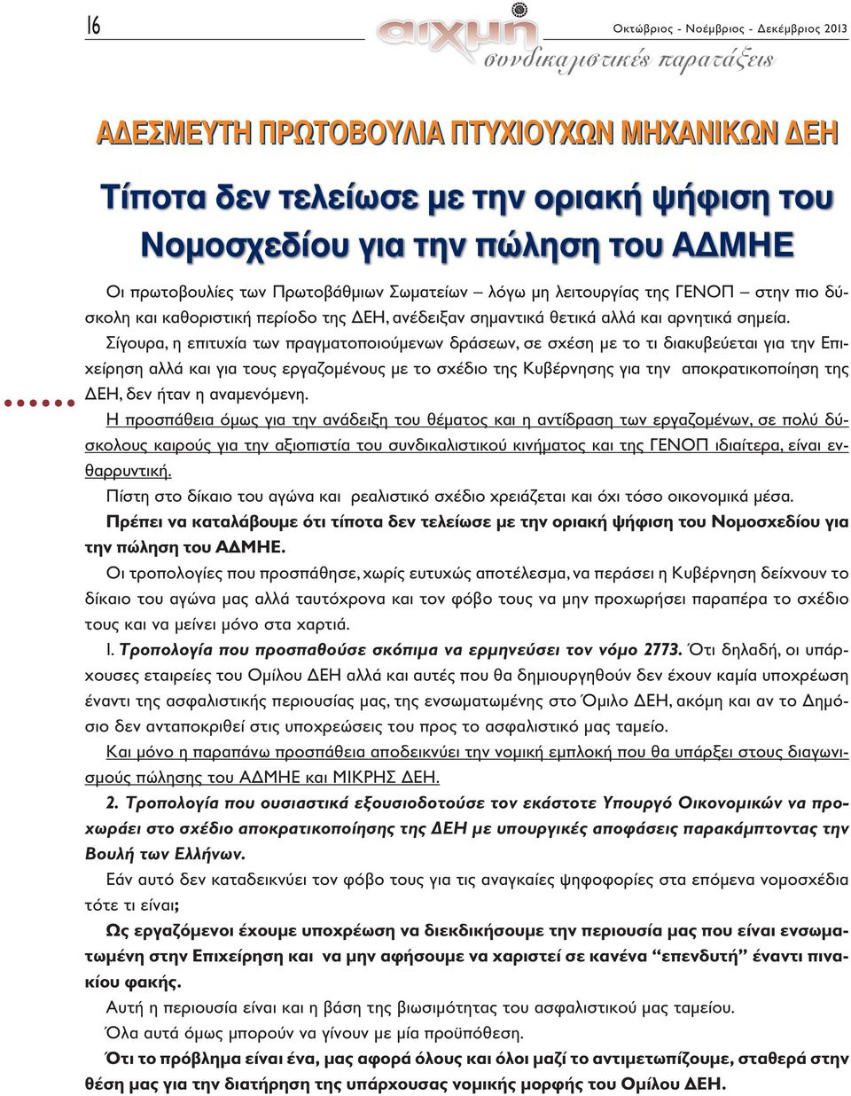 Σίγουρα, η επιτυχία των πραγματοποιούμενων δράσεων, σε σχέση με το τι διακυβεύεται για την Επιχείρηση αλλά και για τους εργαζομένους με το σχέδιο της Κυβέρνησης για την αποκρατικοποίηση της ΔΕΗ, δεν