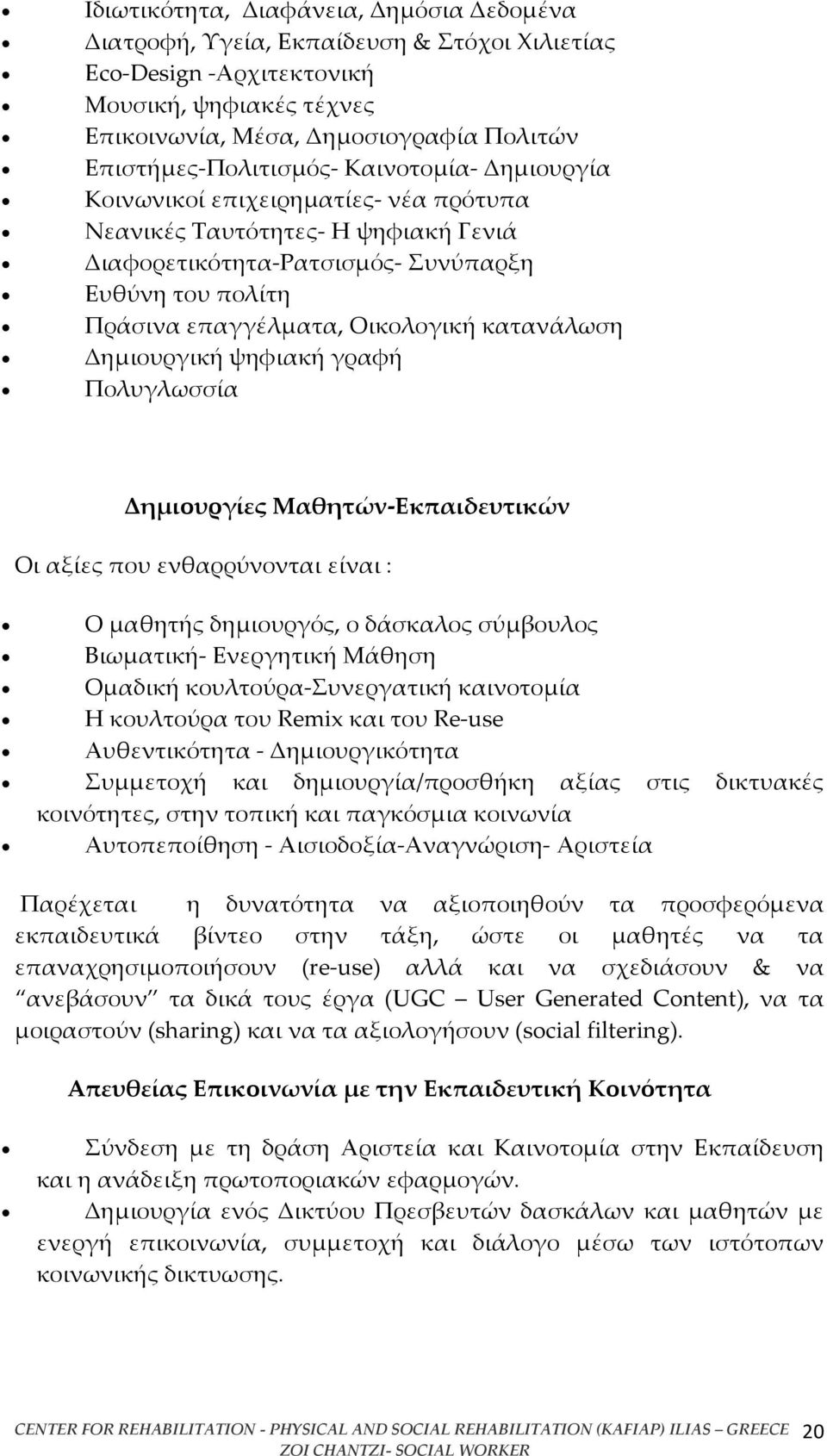 Οικολογική κατανάλωση Δημιουργική ψηφιακή γραφή Πολυγλωσσία Δημιουργίες Μαθητών-Εκπαιδευτικών Οι αξίες που ενθαρρύνονται είναι : Ο μαθητής δημιουργός, ο δάσκαλος σύμβουλος Βιωματική- Ενεργητική