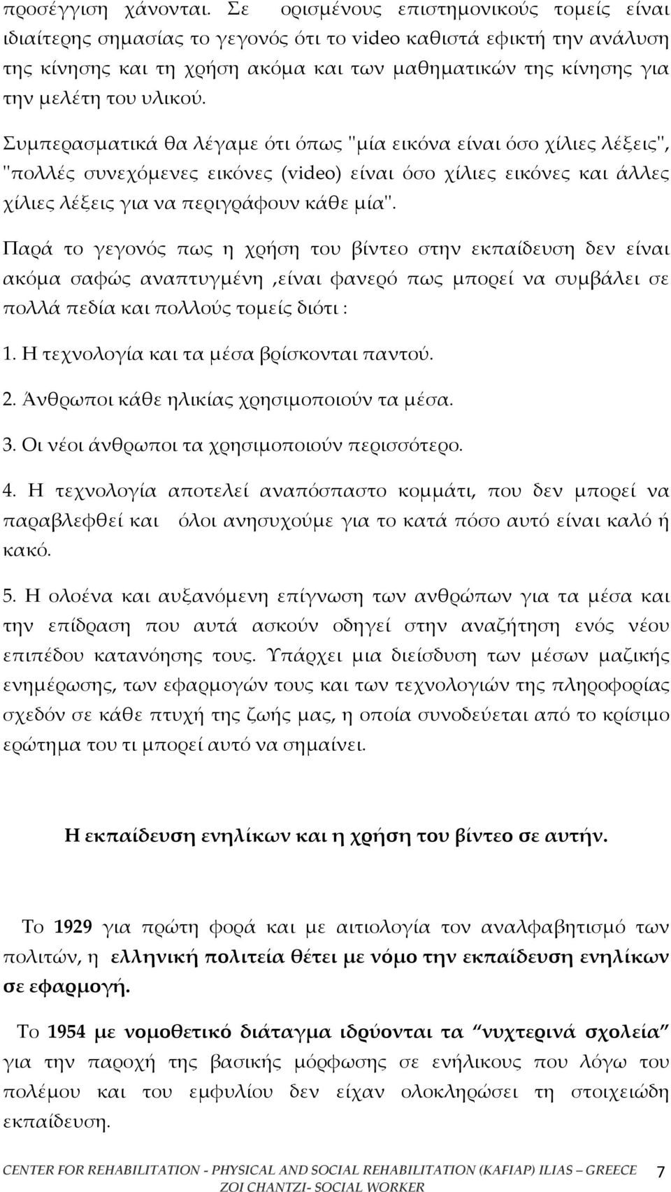 υλικού. Συμπερασματικά θα λέγαμε ότι όπως ''μία εικόνα είναι όσο χίλιες λέξεις'', ''πολλές συνεχόμενες εικόνες (video) είναι όσο χίλιες εικόνες και άλλες χίλιες λέξεις για να περιγράφουν κάθε μία''.