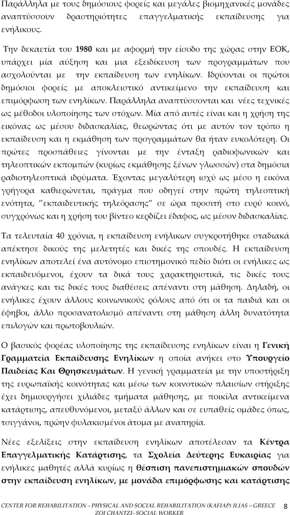 Ιδρύονται οι πρώτοι δημόσιοι φορείς με αποκλειστικό αντικείμενο την εκπαίδευση και επιμόρφωση των ενηλίκων. Παράλληλα αναπτύσσονται και νέες τεχνικές ως μέθοδοι υλοποίησης των στόχων.