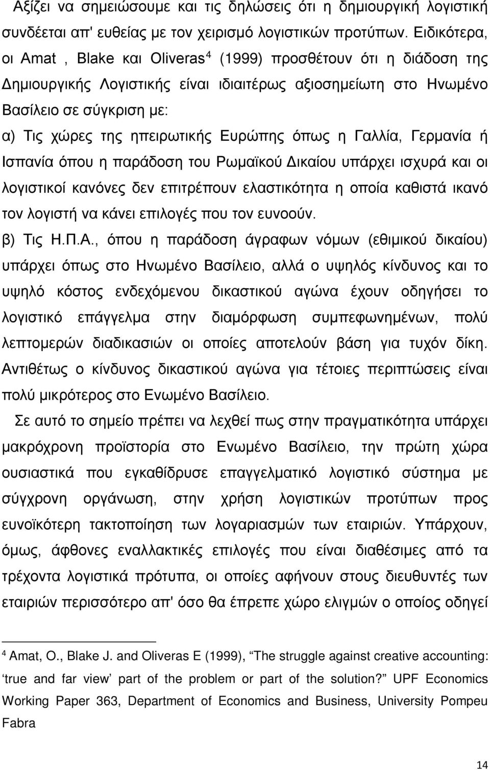 Ευρώπης όπως η Γαλλία, Γερμανία ή Ισπανία όπου η παράδοση του Ρωμαϊκού Δικαίου υπάρχει ισχυρά και οι λογιστικοί κανόνες δεν επιτρέπουν ελαστικότητα η οποία καθιστά ικανό τον λογιστή να κάνει επιλογές