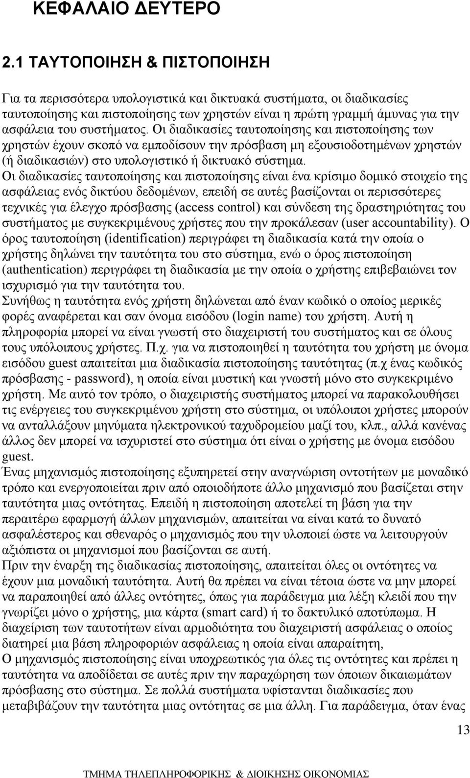 συστήματος. Οι διαδικασίες ταυτοποίησης και πιστοποίησης των χρηστών έχουν σκοπό να εμποδίσουν την πρόσβαση μη εξουσιοδοτημένων χρηστών (ή διαδικασιών) στο υπολογιστικό ή δικτυακό σύστημα.