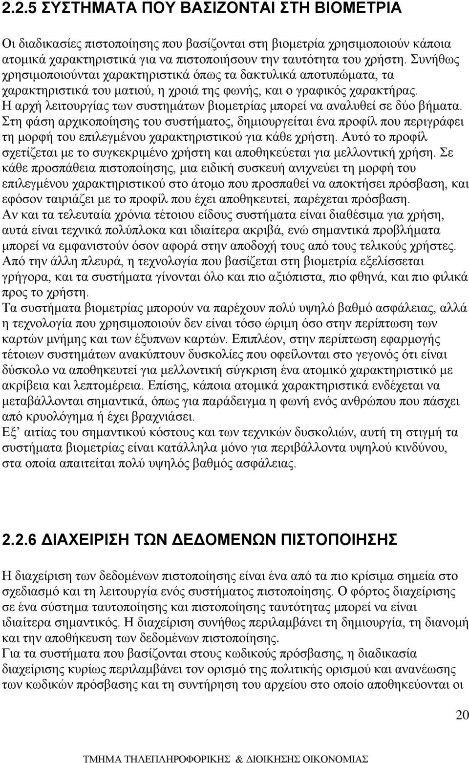 Η αρχή λειτουργίας των συστημάτων βιομετρίας μπορεί να αναλυθεί σε δύο βήματα.