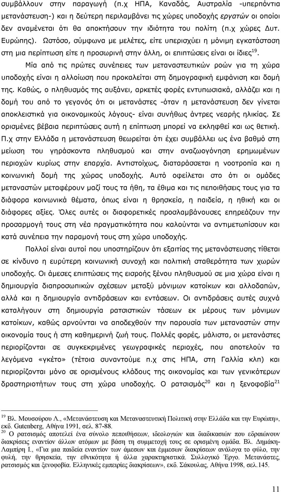 Ωστόσο, σύμφωνα με μελέτες, είτε υπερισχύει η μόνιμη εγκατάσταση στη μια περίπτωση είτε η προσωρινή στην άλλη, οι επιπτώσεις είναι οι ίδιες 19.