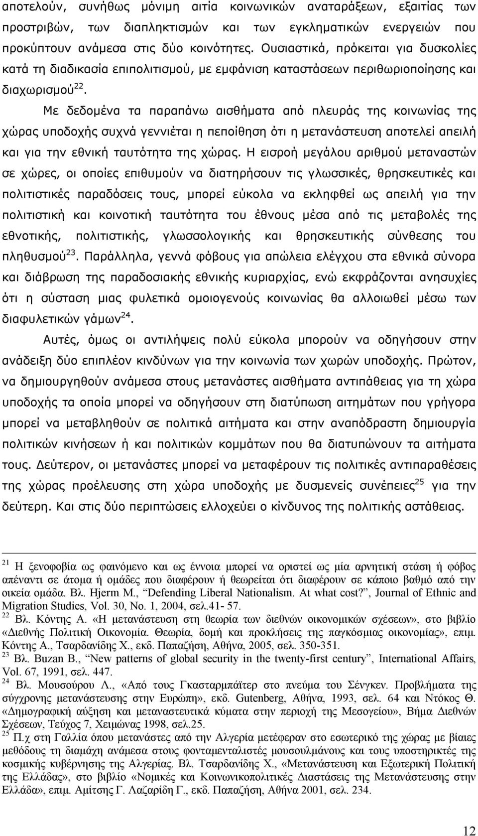 Με δεδομένα τα παραπάνω αισθήματα από πλευράς της κοινωνίας της χώρας υποδοχής συχνά γεννιέται η πεποίθηση ότι η μετανάστευση αποτελεί απειλή και για την εθνική ταυτότητα της χώρας.