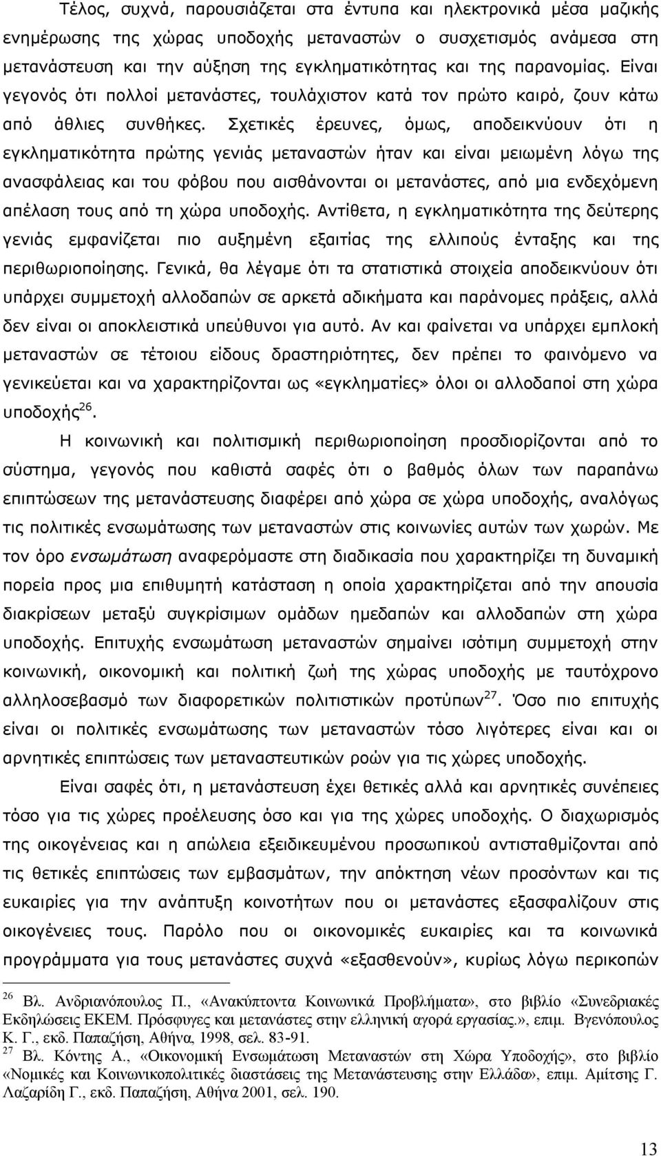 Σχετικές έρευνες, όμως, αποδεικνύουν ότι η εγκληματικότητα πρώτης γενιάς μεταναστών ήταν και είναι μειωμένη λόγω της ανασφάλειας και του φόβου που αισθάνονται οι μετανάστες, από μια ενδεχόμενη