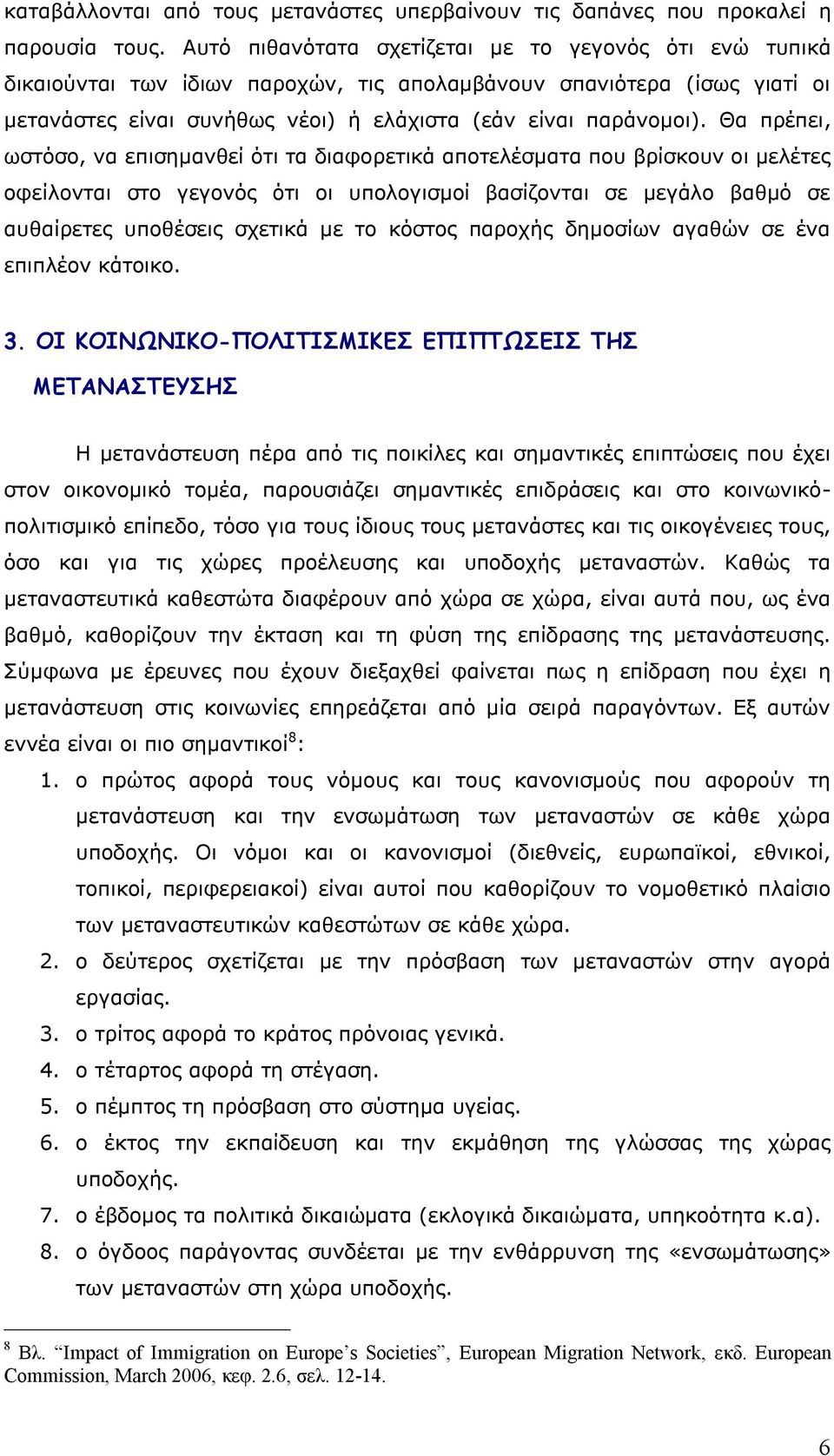 Θα πρέπει, ωστόσο, να επισημανθεί ότι τα διαφορετικά αποτελέσματα που βρίσκουν οι μελέτες οφείλονται στο γεγονός ότι οι υπολογισμοί βασίζονται σε μεγάλο βαθμό σε αυθαίρετες υποθέσεις σχετικά με το