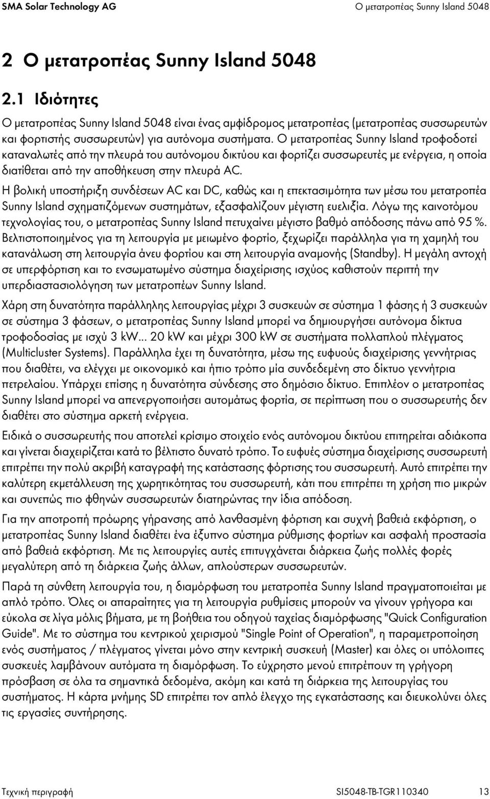 Ο μετατροπέας Sunny Island τροφοδοτεί καταναλωτές από την πλευρά του αυτόνομου δικτύου και φορτίζει συσσωρευτές με ενέργεια, η οποία διατίθεται από την αποθήκευση στην πλευρά AC.