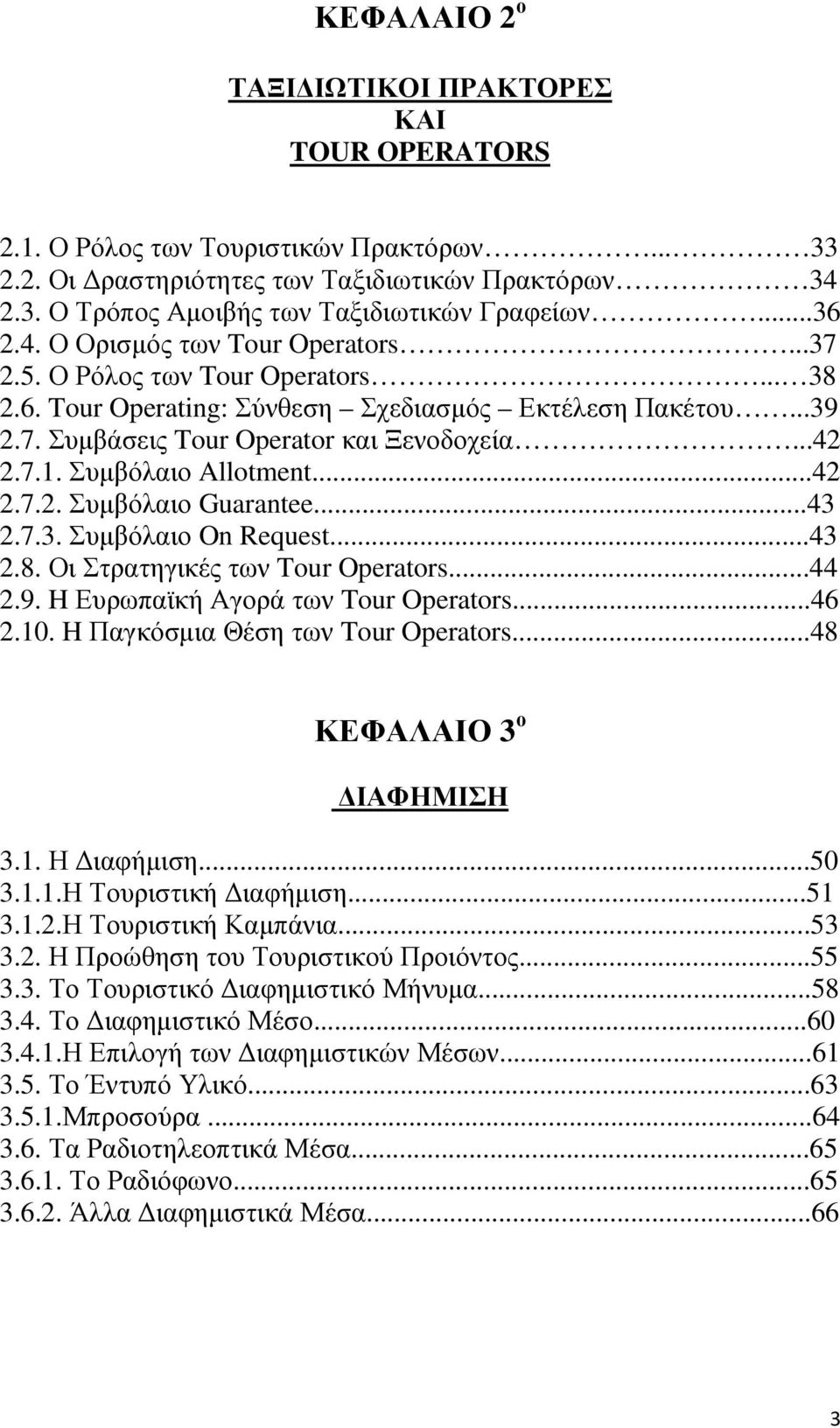 Συµβόλαιο Allotment...42 2.7.2. Συµβόλαιο Guarantee...43 2.7.3. Συµβόλαιο On Request...43 2.8. Οι Στρατηγικές των Tour Operators...44 2.9. H Ευρωπαϊκή Αγορά των Tour Operators...46 2.10.