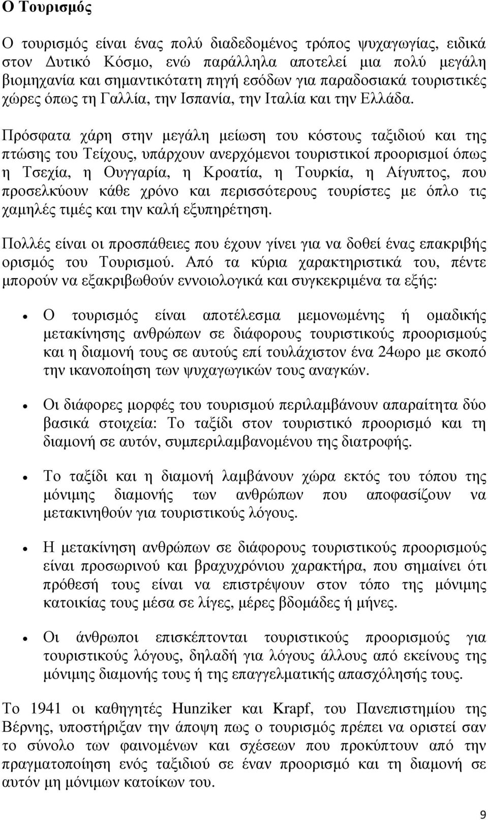 Πρόσφατα χάρη στην µεγάλη µείωση του κόστους ταξιδιού και της πτώσης του Τείχους, υπάρχουν ανερχόµενοι τουριστικοί προορισµοί όπως η Τσεχία, η Ουγγαρία, η Κροατία, η Τουρκία, η Αίγυπτος, που