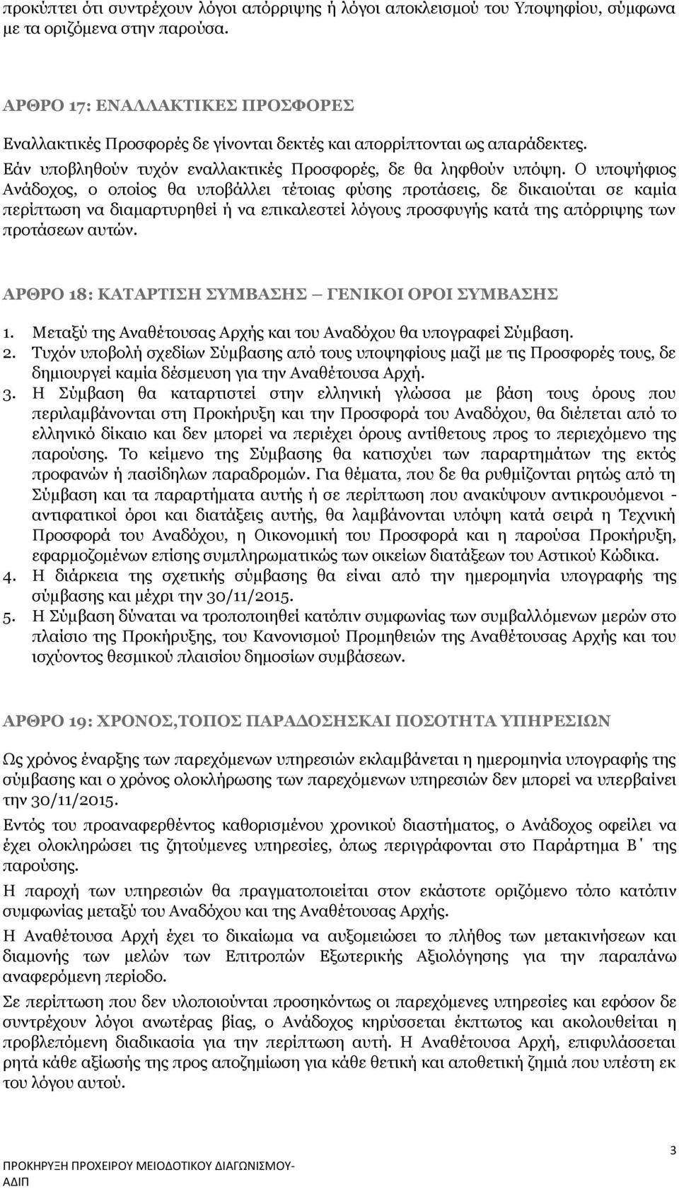 Ο υποψήφιος Ανάδοχος, ο οποίος θα υποβάλλει τέτοιας φύσης προτάσεις, δε δικαιούται σε καμία περίπτωση να διαμαρτυρηθεί ή να επικαλεστεί λόγους προσφυγής κατά της απόρριψης των προτάσεων αυτών.