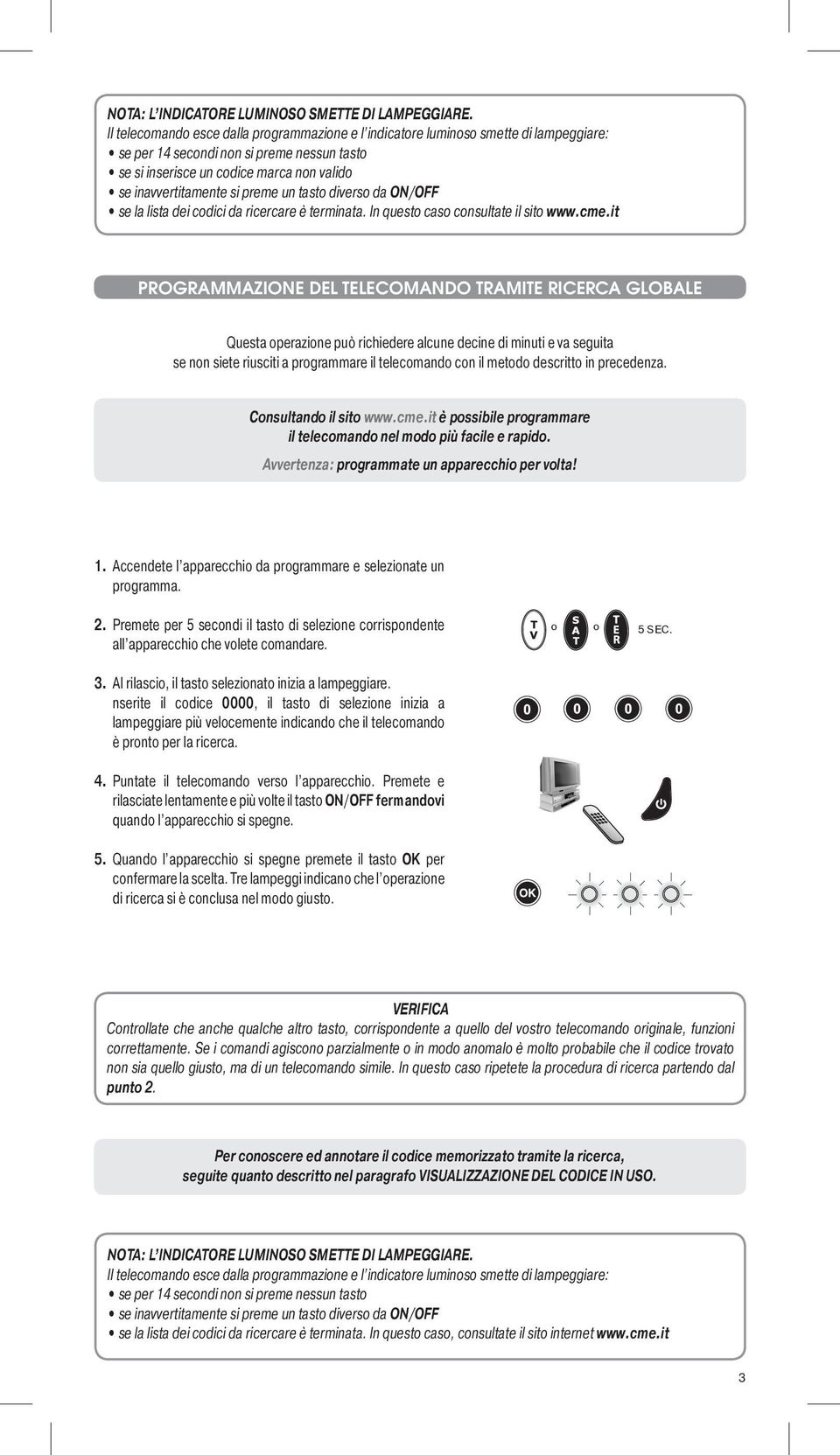 preme un tasto diverso da ON/OFF se la lista dei codici da ricercare è terminata. In questo caso consultate il sito www.cme.