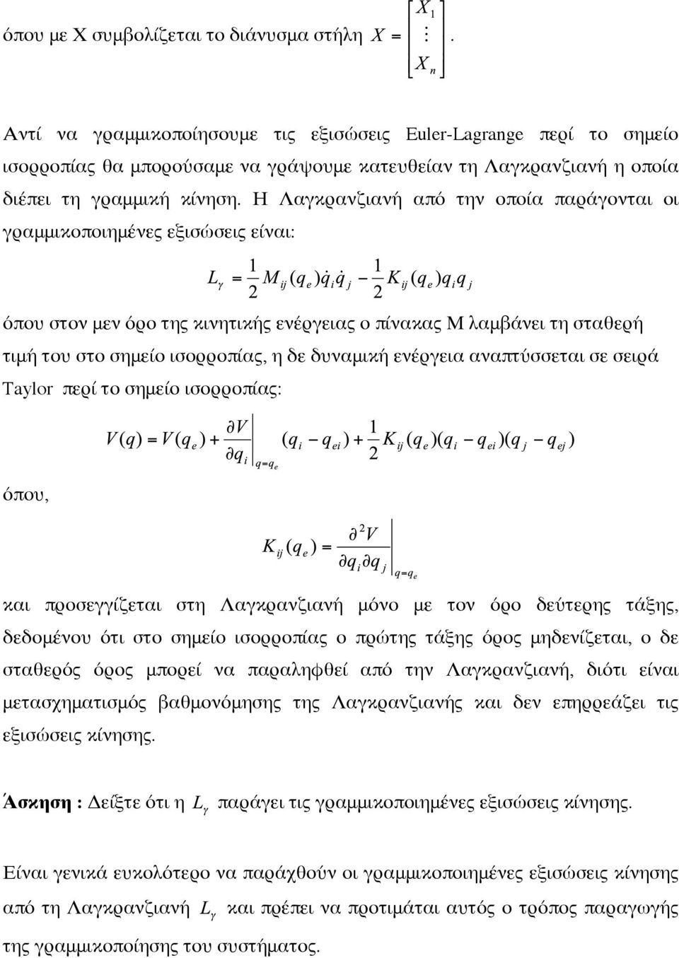 Η Λαγκρανζιανή από την οποία παράγονται οι γραμμικοποιημένες εξισώσεις είναι: όπου στον μεν όρο της κινητικής ενέργειας ο πίνακας Μ λαμβάνει τη σταθερή τιμή του στο σημείο ισορροπίας, η δε δυναμική