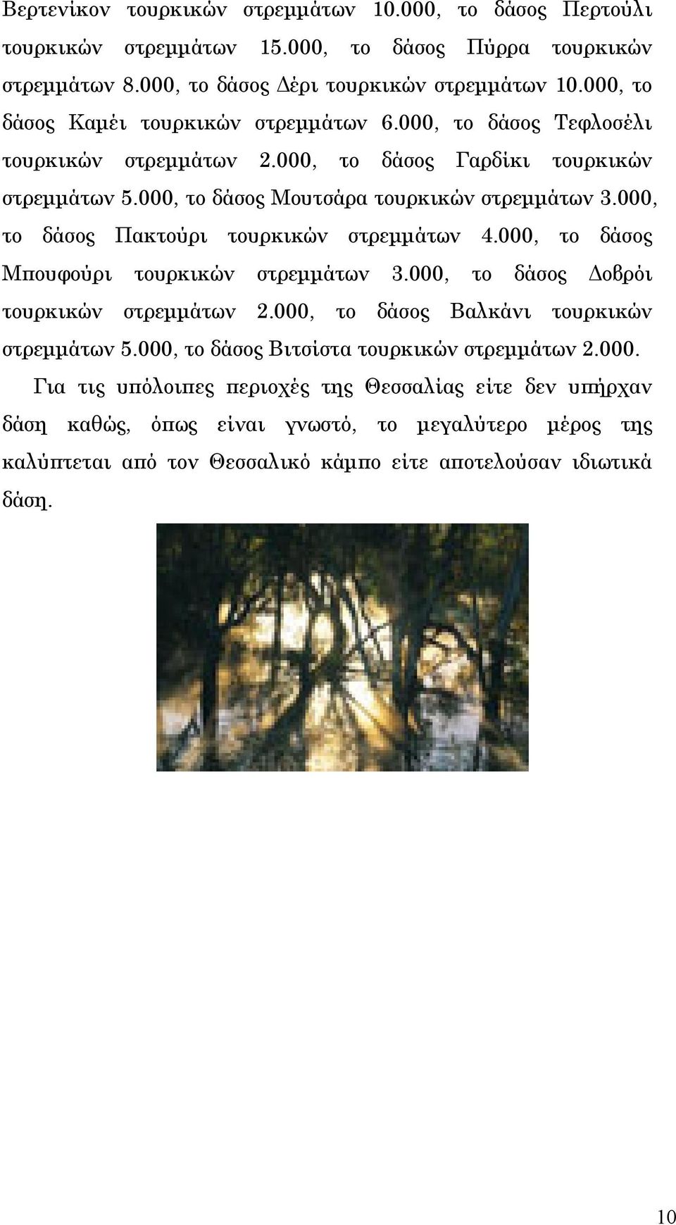 000, το δάσος Πακτούρι τουρκικών στρεμμάτων 4.000, το δάσος Μπουφούρι τουρκικών στρεμμάτων 3.000, το δάσος Δοβρόι τουρκικών στρεμμάτων 2.000, το δάσος Βαλκάνι τουρκικών στρεμμάτων 5.