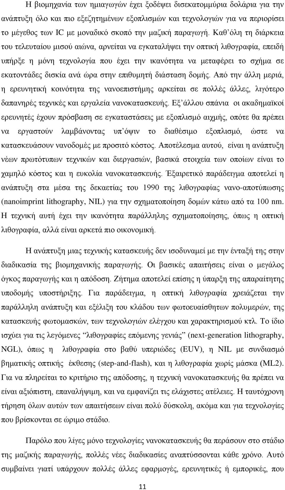 Καθ όλη τη διάρκεια του τελευταίου μισού αιώνα, αρνείται να εγκαταλήψει την οπτική λιθογραφία, επειδή υπήρξε η μόνη τεχνολογία που έχει την ικανότητα να μεταφέρει το σχήμα σε εκατοντάδες δισκία ανά