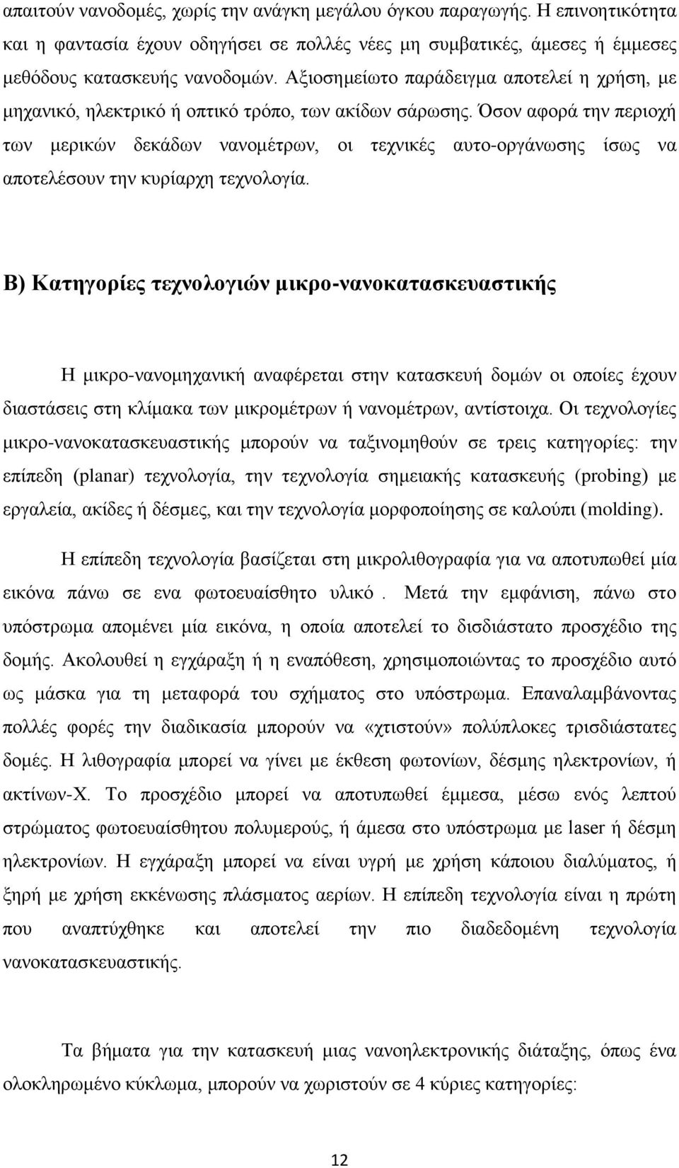 Όσον αφορά την περιοχή των μερικών δεκάδων νανομέτρων, οι τεχνικές αυτο-οργάνωσης ίσως να αποτελέσουν την κυρίαρχη τεχνολογία.