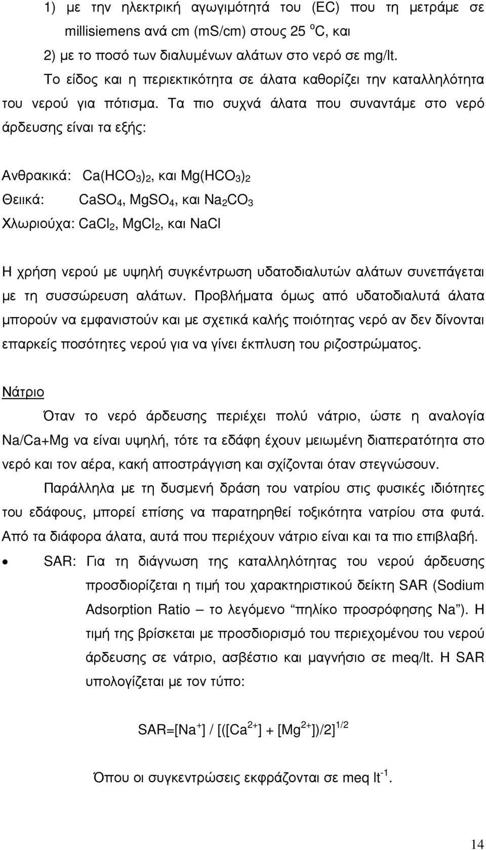 Τα πιο συχνά άλατα που συναντάµε στο νερό άρδευσης είναι τα εξής: Ανθρακικά: C(HCO 3 ) 2, και Mg(HCO 3 ) 2 Θειικά: CSO 4, MgSO 4, και N 2 CO 3 Χλωριούχα: CCl 2, MgCl 2, και NCl Η χρήση νερού µε υψηλή