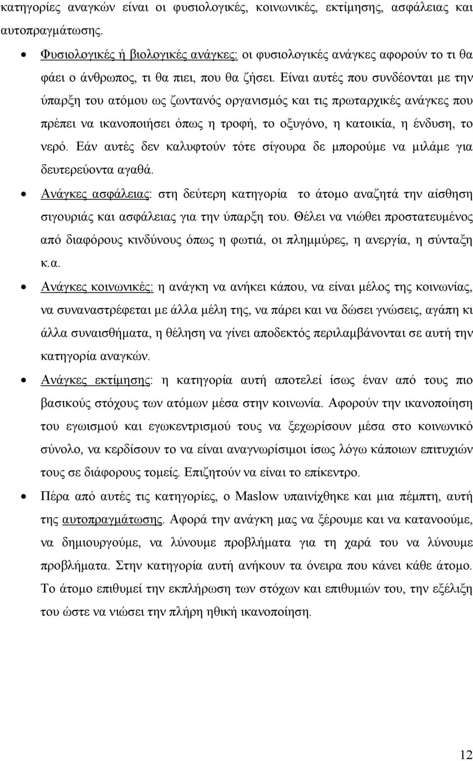 Είναι αυτές που συνδέονται με την ύπαρξη του ατόμου ως ζωντανός οργανισμός και τις πρωταρχικές ανάγκες που πρέπει να ικανοποιήσει όπως η τροφή, το οξυγόνο, η κατοικία, η ένδυση, το νερό.