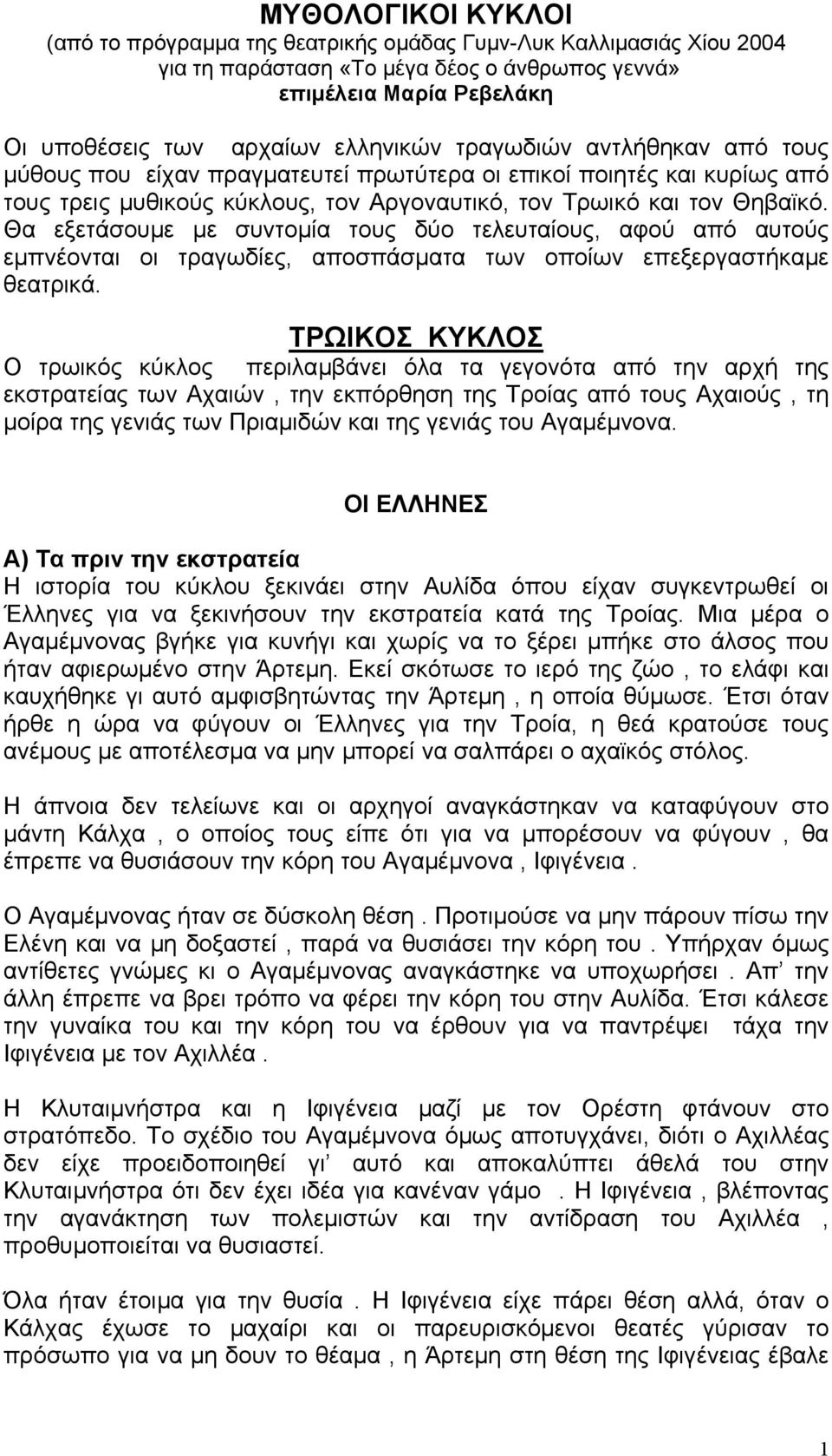 Θα εξετάσουµε µε συντοµία τους δύο τελευταίους, αφού από αυτούς εµπνέονται οι τραγωδίες, αποσπάσµατα των οποίων επεξεργαστήκαµε θεατρικά.