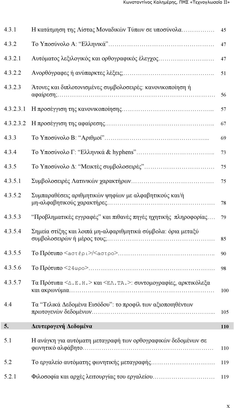.. 69 4.3.4 Το Υποσύνολο Γ: Ελληνικά & hyphens.. 73 4.3.5 Το Υποσύνολο Δ: Μεικτές συμβολοσειρές. 75 4.3.5.1 Συμβολοσειρές Λατινικών χαρακτήρων. 75 4.3.5.2 Συμπαραθέσεις αριθμητικών ψηφίων με αλφαβητικούς και/ή μη-αλφαβητικούς χαρακτήρες.
