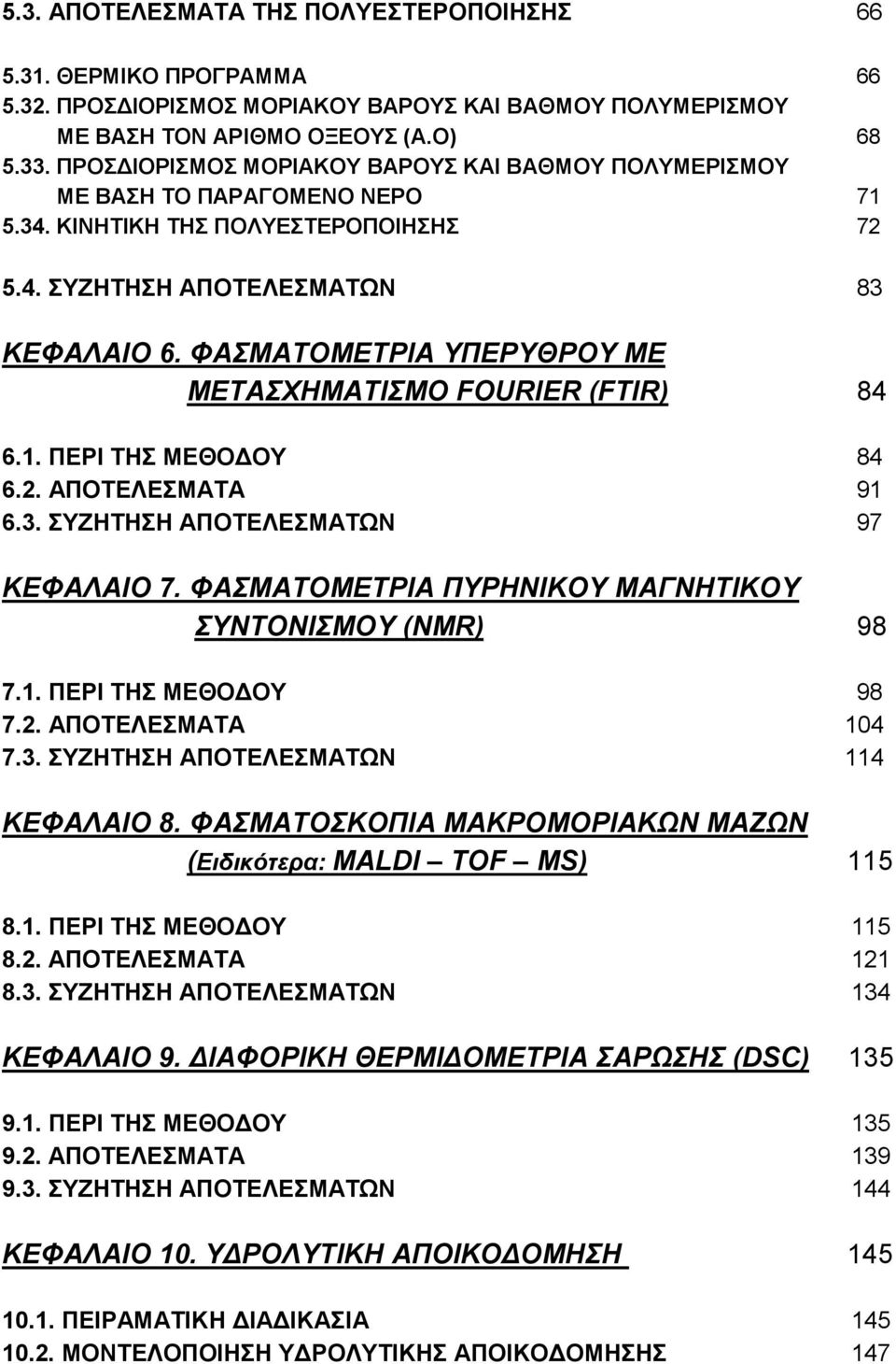 ΦΑΣΜΑΤΟΜΕΤΡΙΑ ΥΠΕΡΥΘΡΟΥ ΜΕ ΜΕΤΑΣΧΗΜΑΤΙΣΜΟ FOURIER (FTIR) 84 6.1. ΠΕΡΙ ΤΗΣ ΜΕΘΟΔΟΥ 84 6.2. ΑΠΟΤΕΛΕΣΜΑΤΑ 91 6.3. ΣΥΖΗΤΗΣΗ ΑΠΟΤΕΛΕΣΜΑΤΩΝ 97 ΚΕΦΑΛΑΙΟ 7.