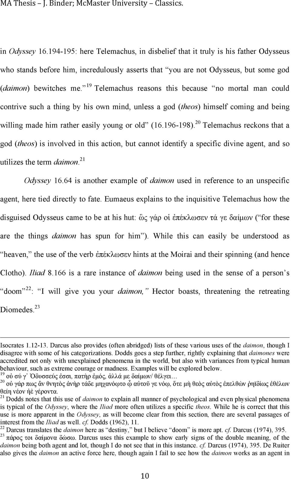 20 Telemachus reckons that a god (theos) is involved in this action, but cannot identify a specific divine agent, and so utilizes the term daimon. 21 Odyssey 16.