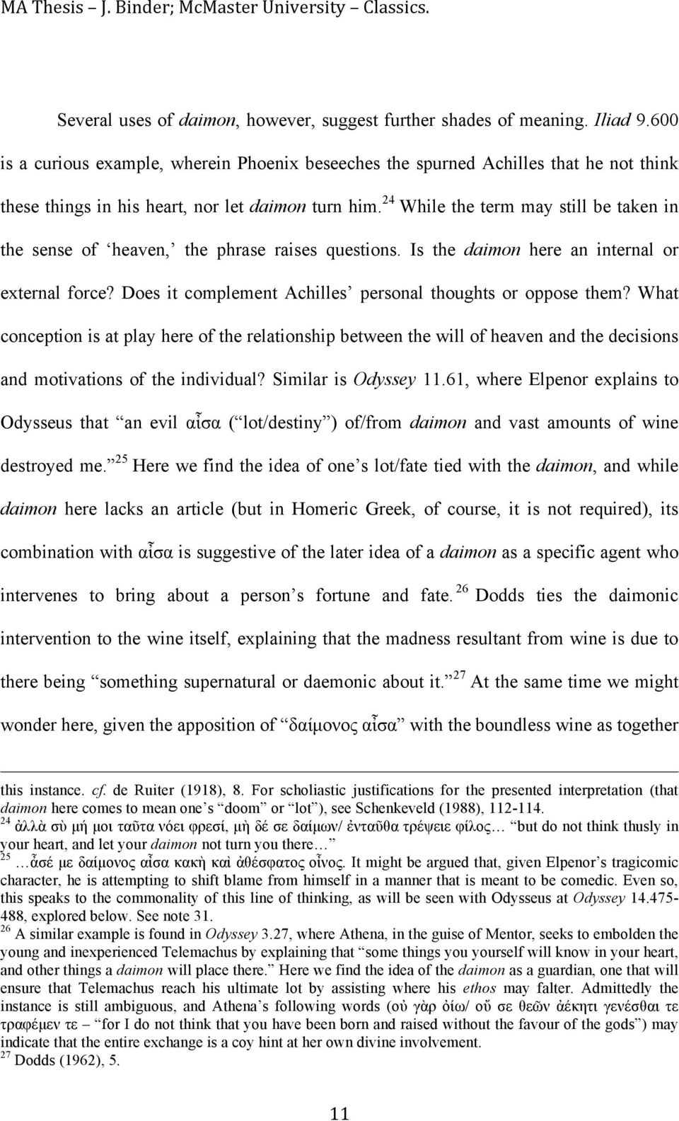 24 While the term may still be taken in the sense of heaven, the phrase raises questions. Is the daimon here an internal or external force?