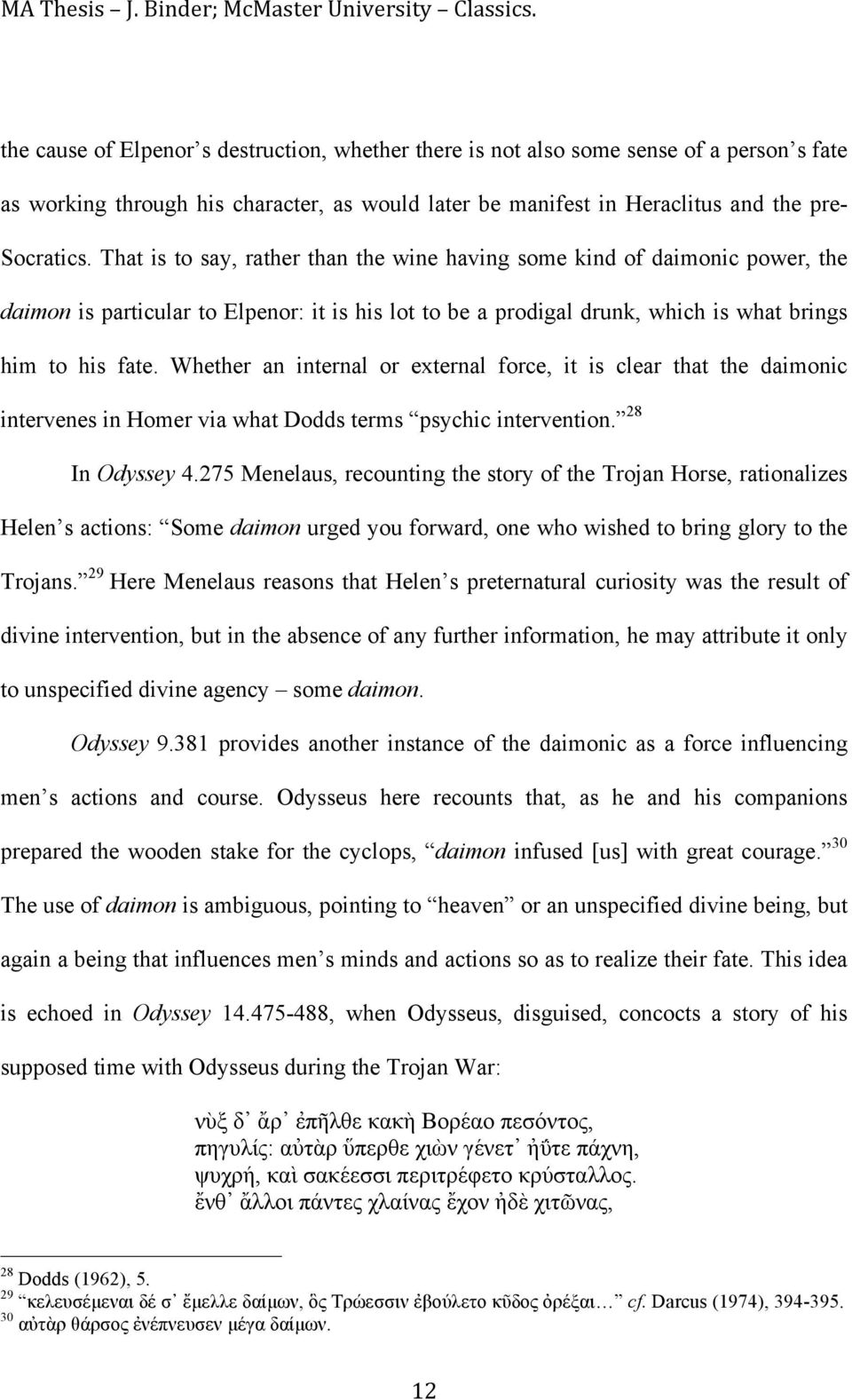 Whether an internal or external force, it is clear that the daimonic intervenes in Homer via what Dodds terms psychic intervention. 28 In Odyssey 4.