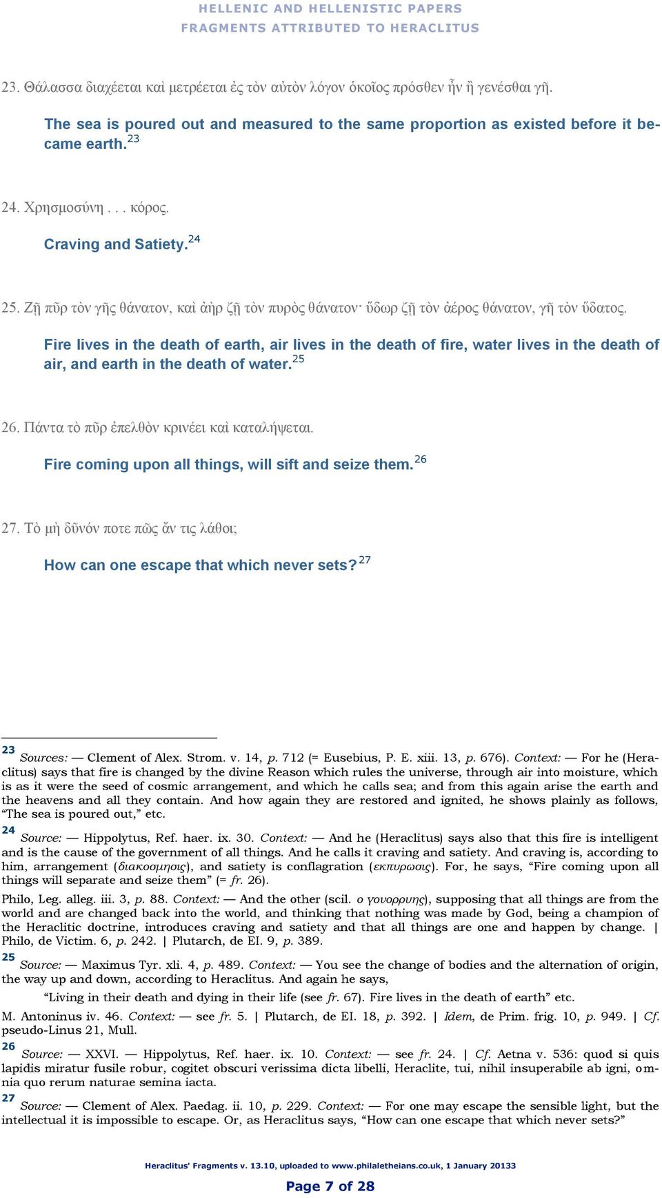 Fire lives in the death of earth, air lives in the death of fire, water lives in the death of air, and earth in the death of water. 25 26. Πάντα τὸ πῦρ ἐπελθὸν κρινέει καὶ καταλήψεται.