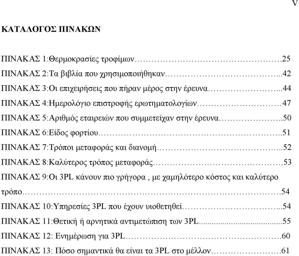 .51 ΠΙΝΑΚΑΣ 7:Τρόποι μεταφοράς και διανομή...52 ΠΙΝΑΚΑΣ 8:Καλύτερος τρόπος μεταφοράς.53 ΠΙΝΑΚΑΣ 9:Οι 3PL κάνουν πιο γρήγορα, με χαμηλότερο κόστος και καλύτερο τρόπο.