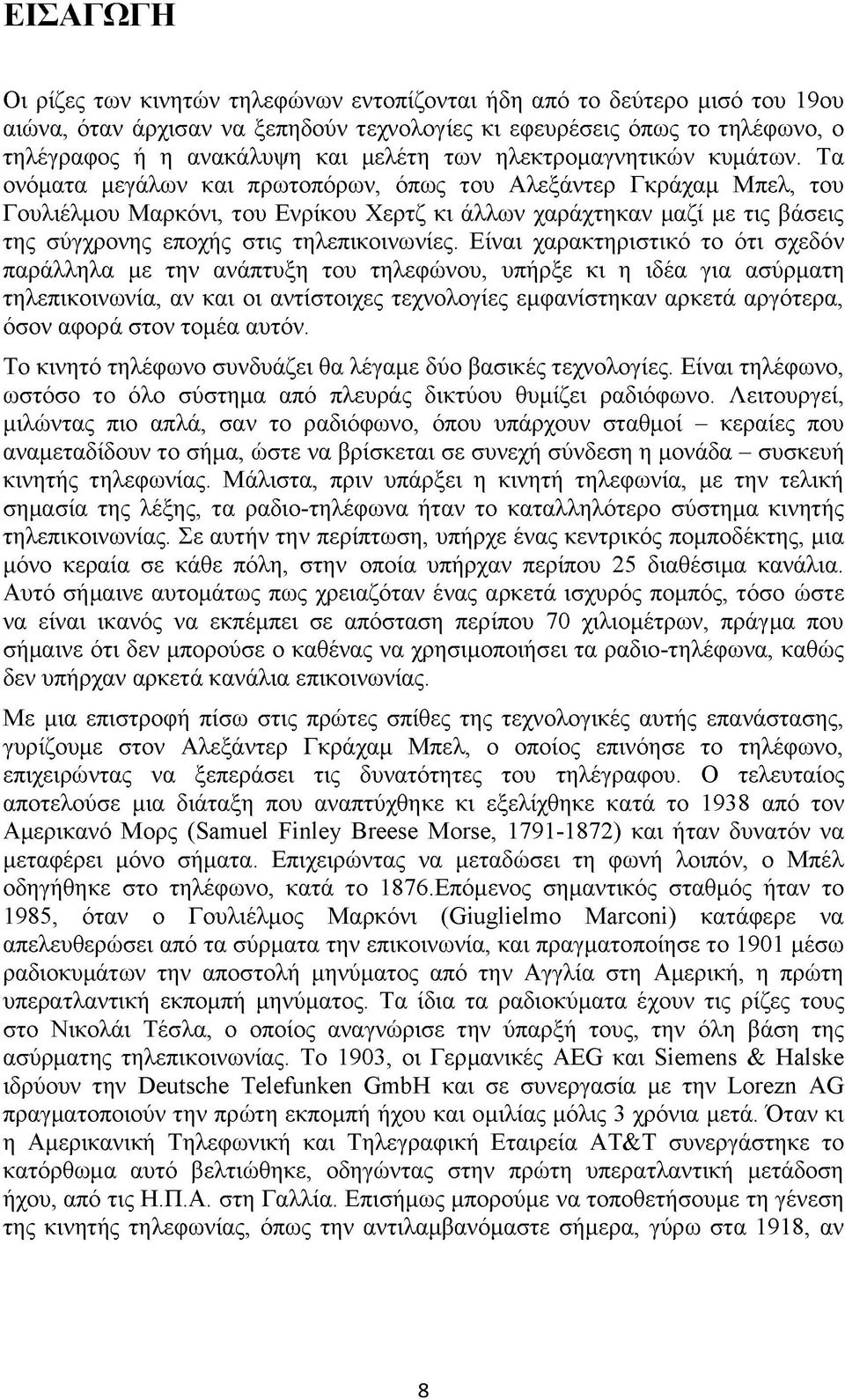 Τα ονόματα μεγάλων και πρωτοπόρων, όπως του Αλεξάντερ Γκράχαμ Μπελ, του Γουλιέλμου Μαρκόνι, του Ενρίκου Χερτζ κι άλλων χαράχτηκαν μαζί με τις βάσεις της σύγχρονης εποχής στις τηλεπικοινωνίες.