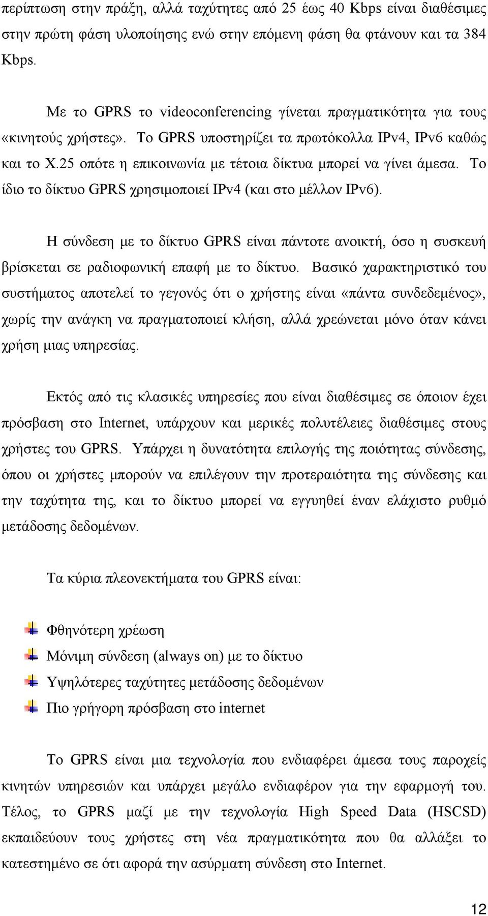 25 οπότε η επικοινωνία με τέτοια δίκτυα μπορεί να γίνει άμεσα. Το ίδιο το δίκτυο GPRS χρησιμοποιεί IPv4 (και στο μέλλον IPv6).