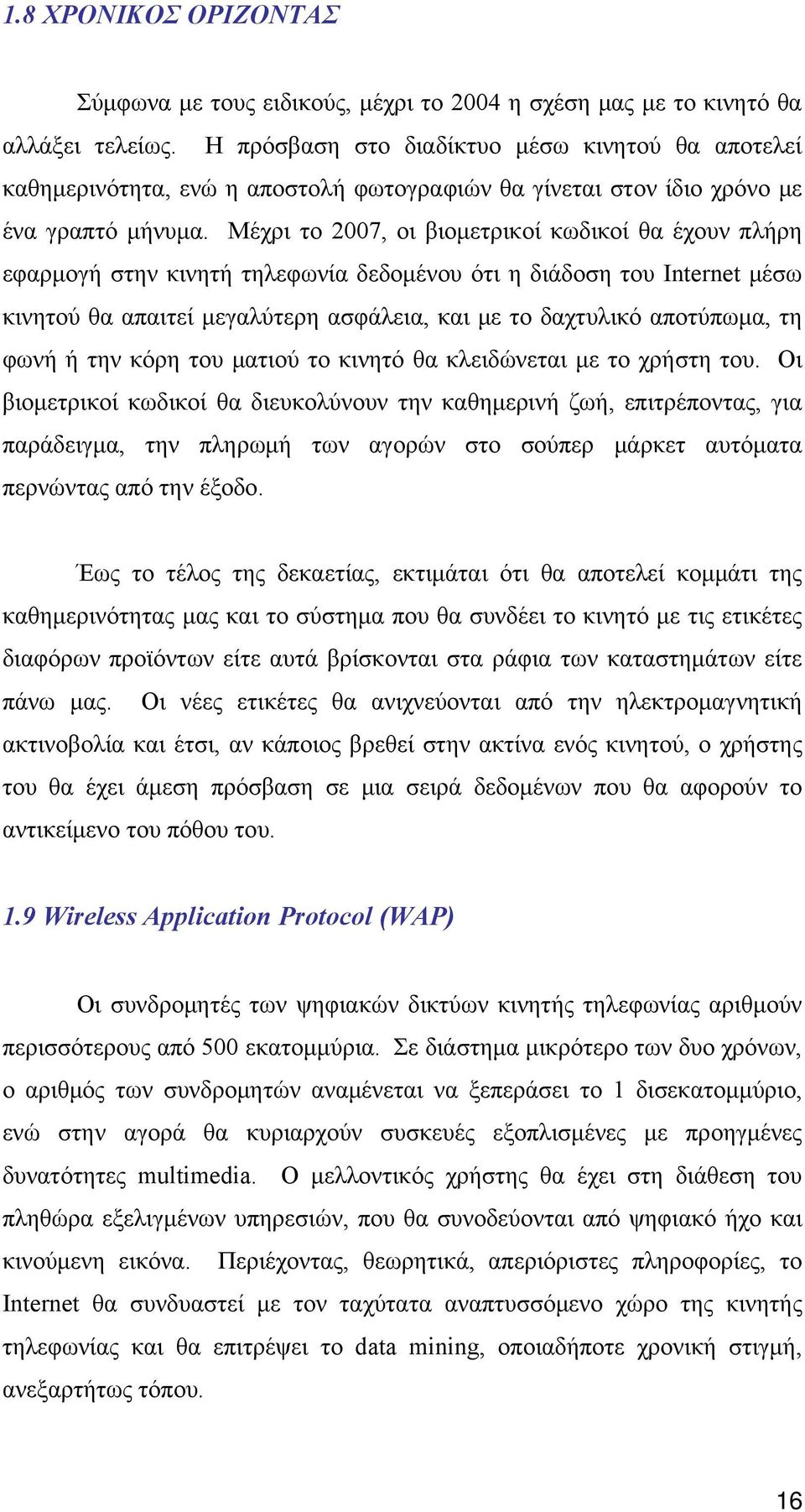 Μέχρι το 2007, οι βιομετρικοί κωδικοί θα έχουν πλήρη εφαρμογή στην κινητή τηλεφωνία δεδομένου ότι η διάδοση του Internet μέσω κινητού θα απαιτεί μεγαλύτερη ασφάλεια, και με το δαχτυλικό αποτύπωμα, τη