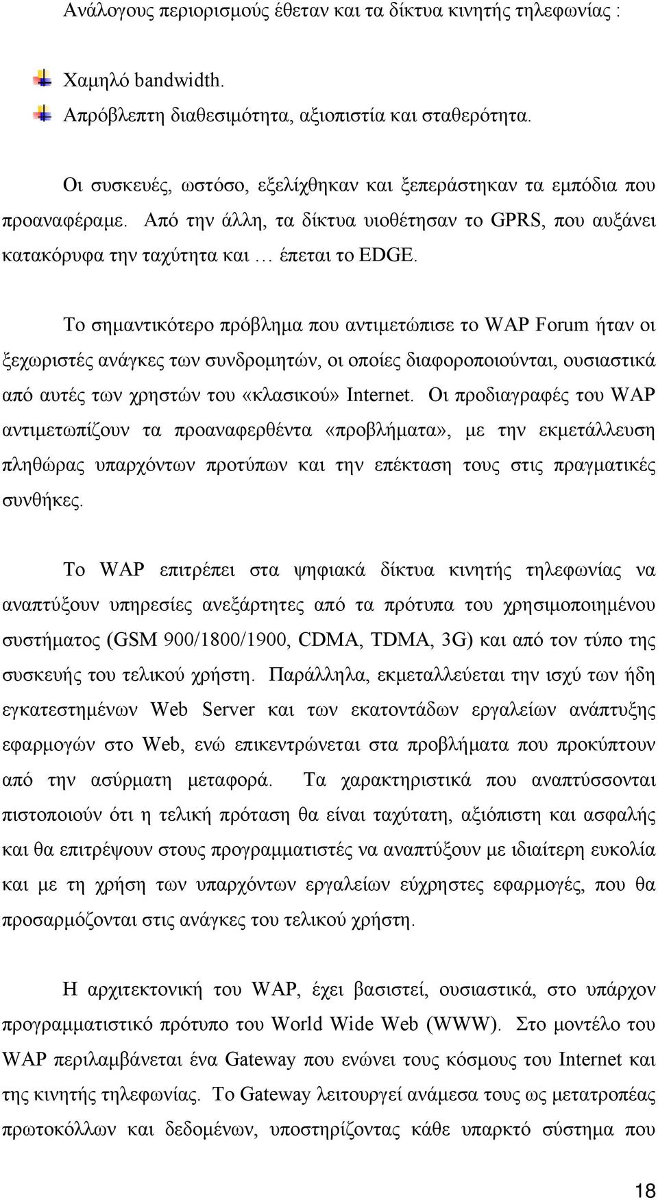 Το σημαντικότερο πρόβλημα που αντιμετώπισε το WAP Forum ήταν οι ξεχωριστές ανάγκες των συνδρομητών, οι οποίες διαφοροποιούνται, ουσιαστικά από αυτές των χρηστών του «κλασικού» Internet.