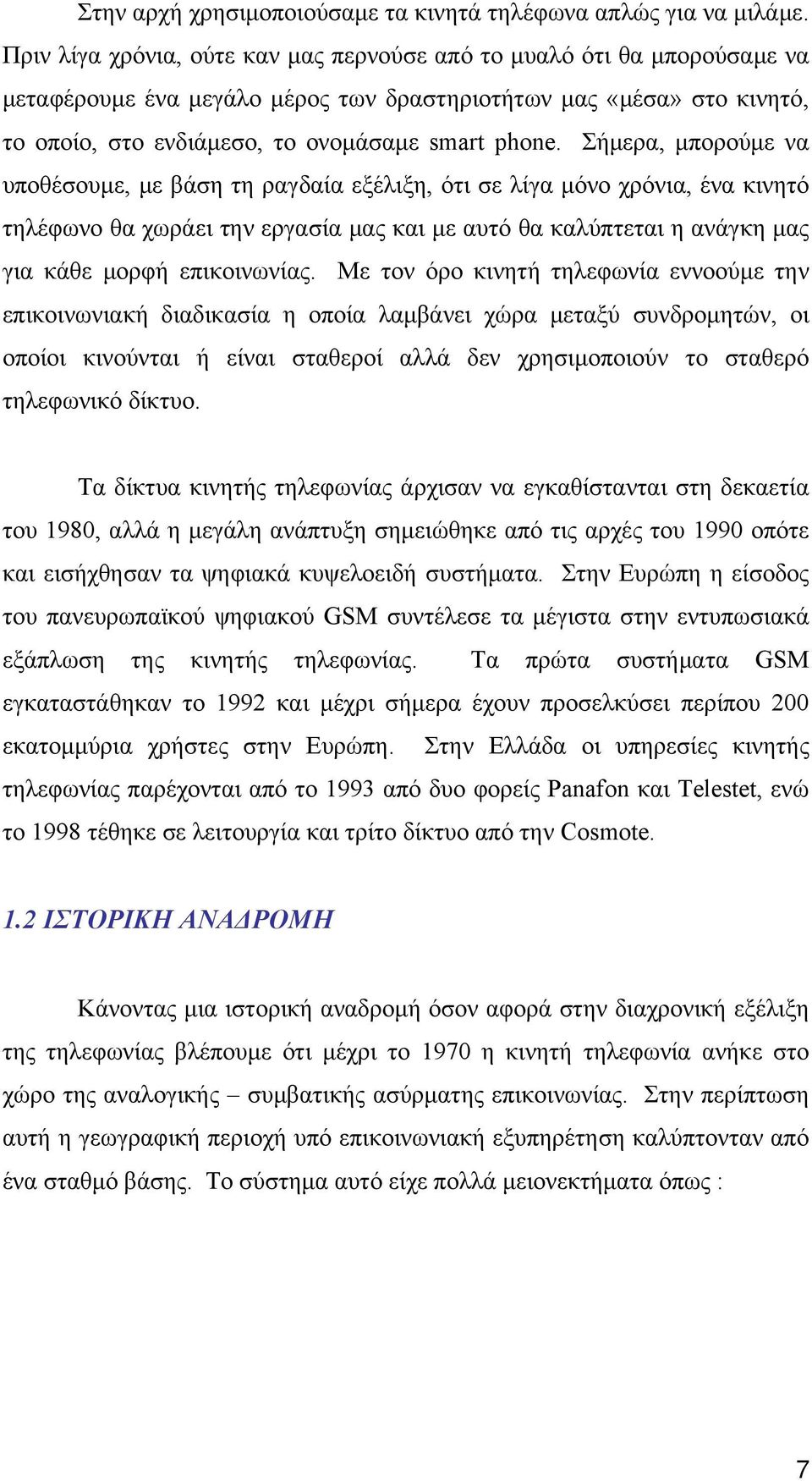 Σήμερα, μπορούμε να υποθέσουμε, με βάση τη ραγδαία εξέλιξη, ότι σε λίγα μόνο χρόνια, ένα κινητό τηλέφωνο θα χωράει την εργασία μας και με αυτό θα καλύπτεται η ανάγκη μας για κάθε μορφή επικοινωνίας.