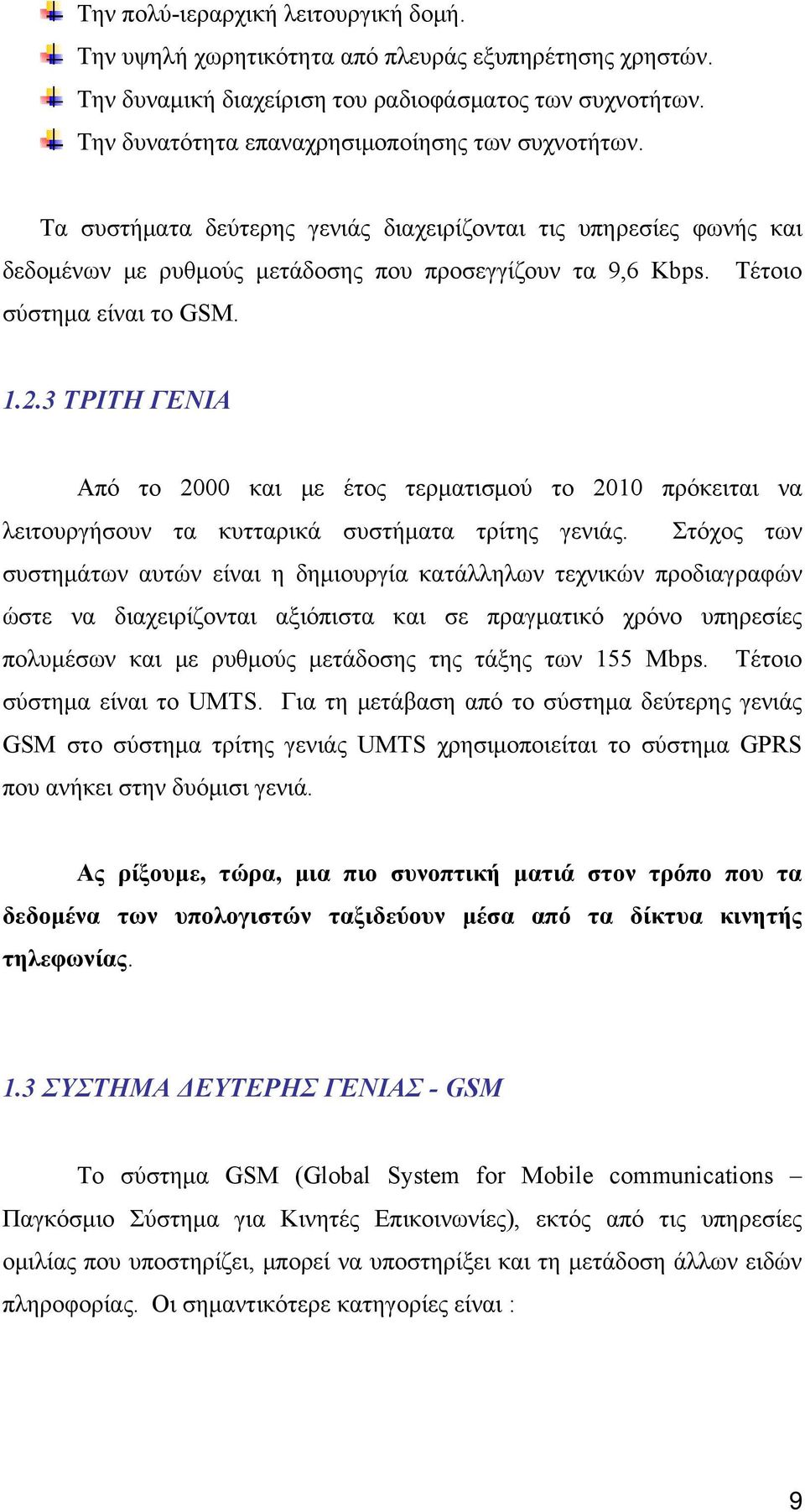 Τέτοιο σύστημα είναι το GSM. 1.2.3 ΤΡΙΤΗ ΓΕΝΙΑ Από το 2000 και με έτος τερματισμού το 2010 πρόκειται να λειτουργήσουν τα κυτταρικά συστήματα τρίτης γενιάς.