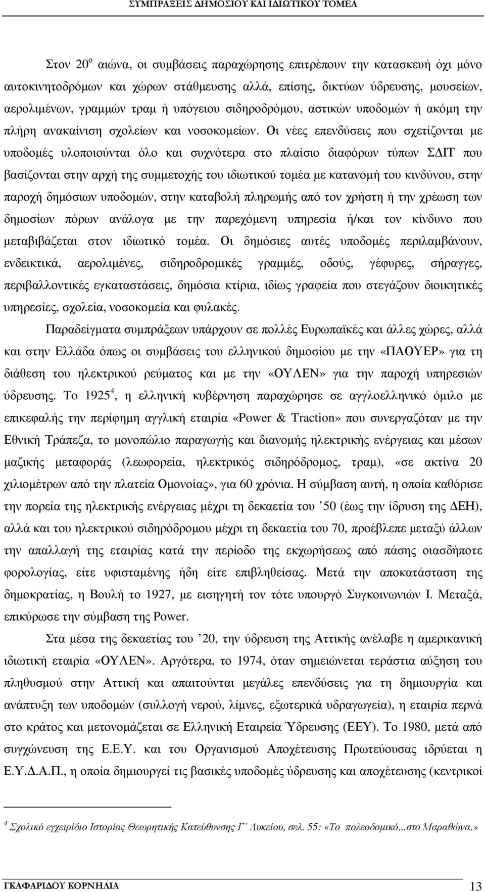 Οι νέες επενδύσεις που σχετίζονται µε υποδοµές υλοποιούνται όλο και συχνότερα στο πλαίσιο διαφόρων τύπων Σ ΙΤ που βασίζονται στην αρχή της συµµετοχής του ιδιωτικού τοµέα µε κατανοµή του κινδύνου,