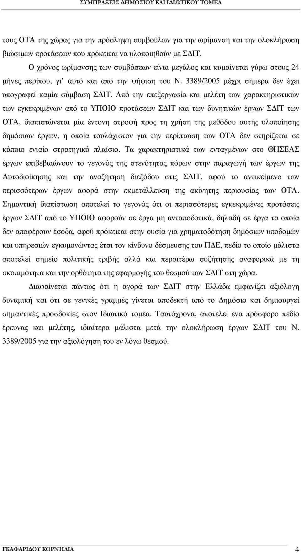 Από την επεξεργασία και µελέτη των χαρακτηριστικών των εγκεκριµένων από το ΥΠΟΙΟ προτάσεων Σ ΙΤ και των δυνητικών έργων Σ ΙΤ των ΟΤΑ, διαπιστώνεται µία έντονη στροφή προς τη χρήση της µεθόδου αυτής