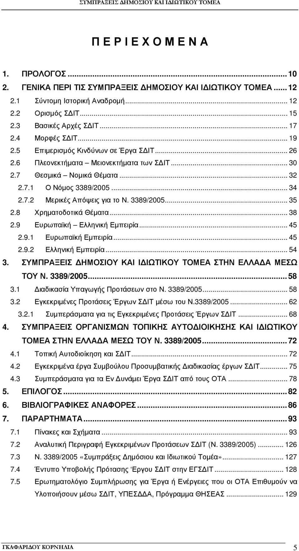 3389/2005... 35 2.8 Χρηµατοδοτικά Θέµατα... 38 2.9 Ευρωπαϊκή Ελληνική Εµπειρία... 45 2.9.1 Ευρωπαϊκή Εµπειρία... 45 2.9.2 Ελληνική Εµπειρία... 54 3.