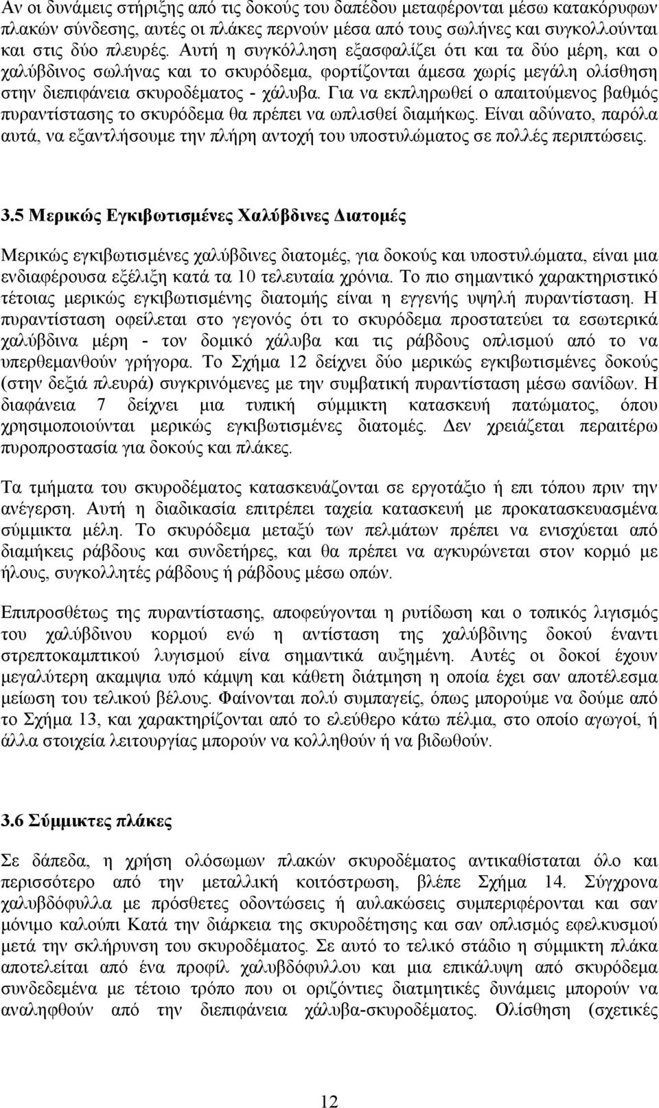 Για να εκπληρωθεί ο απαιτούμενος βαθμός πυραντίστασης το σκυρόδεμα θα πρέπει να ωπλισθεί διαμήκως. Είναι αδύνατο, παρόλα αυτά, να εξαντλήσουμε την πλήρη αντοχή του υποστυλώματος σε πολλές περιπτώσεις.