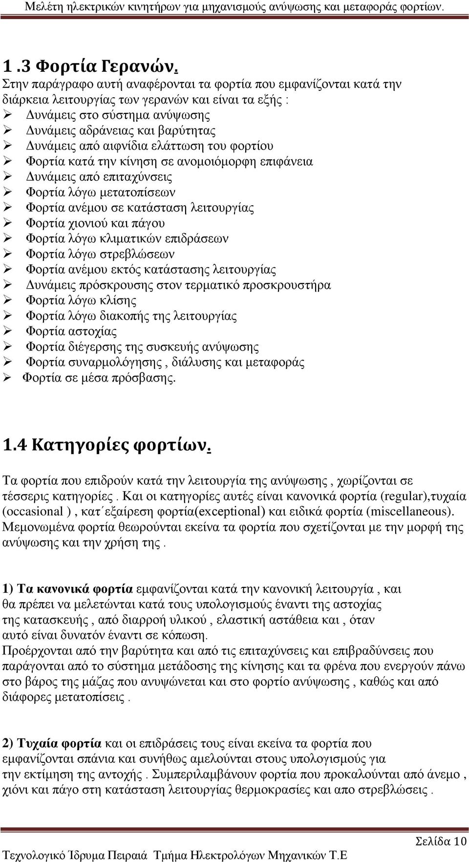 αιφνίδια ελάττωση του φορτίου Φορτία κατά την κίνηση σε ανομοιόμορφη επιφάνεια Δυνάμεις από επιταχύνσεις Φορτία λόγω μετατοπίσεων Φορτία ανέμου σε κατάσταση λειτουργίας Φορτία χιονιού και πάγου