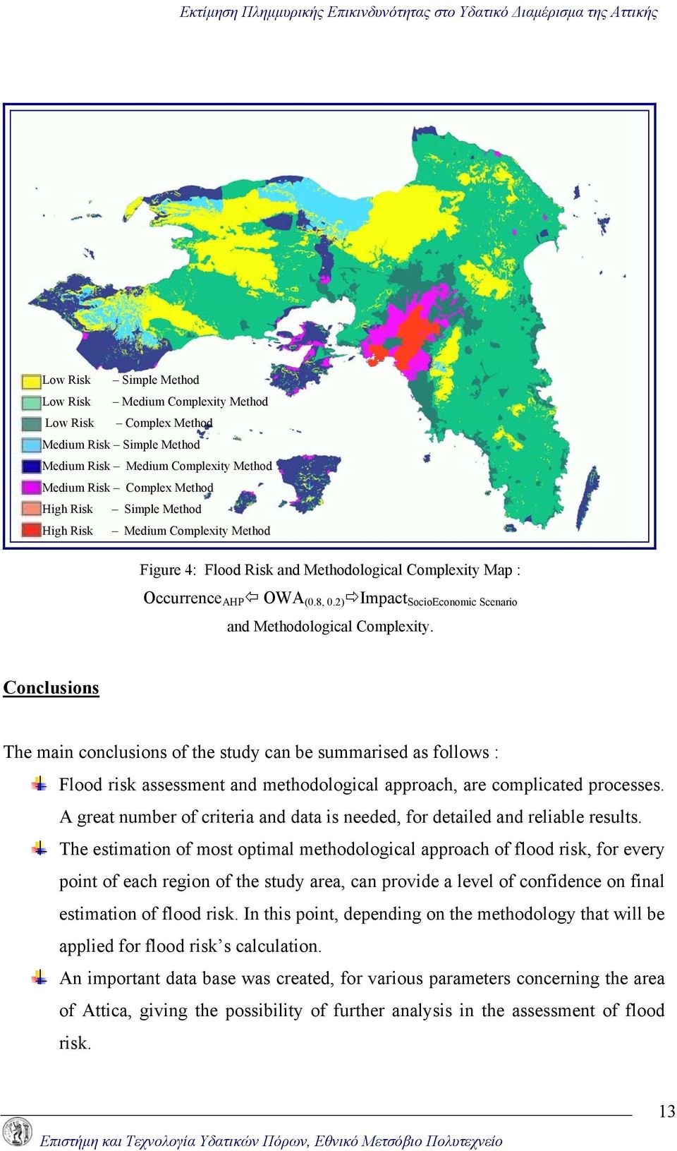 Conclusions The main conclusions of the study can be summarised as follows : Flood risk assessment and methodological approach, are complicated processes.