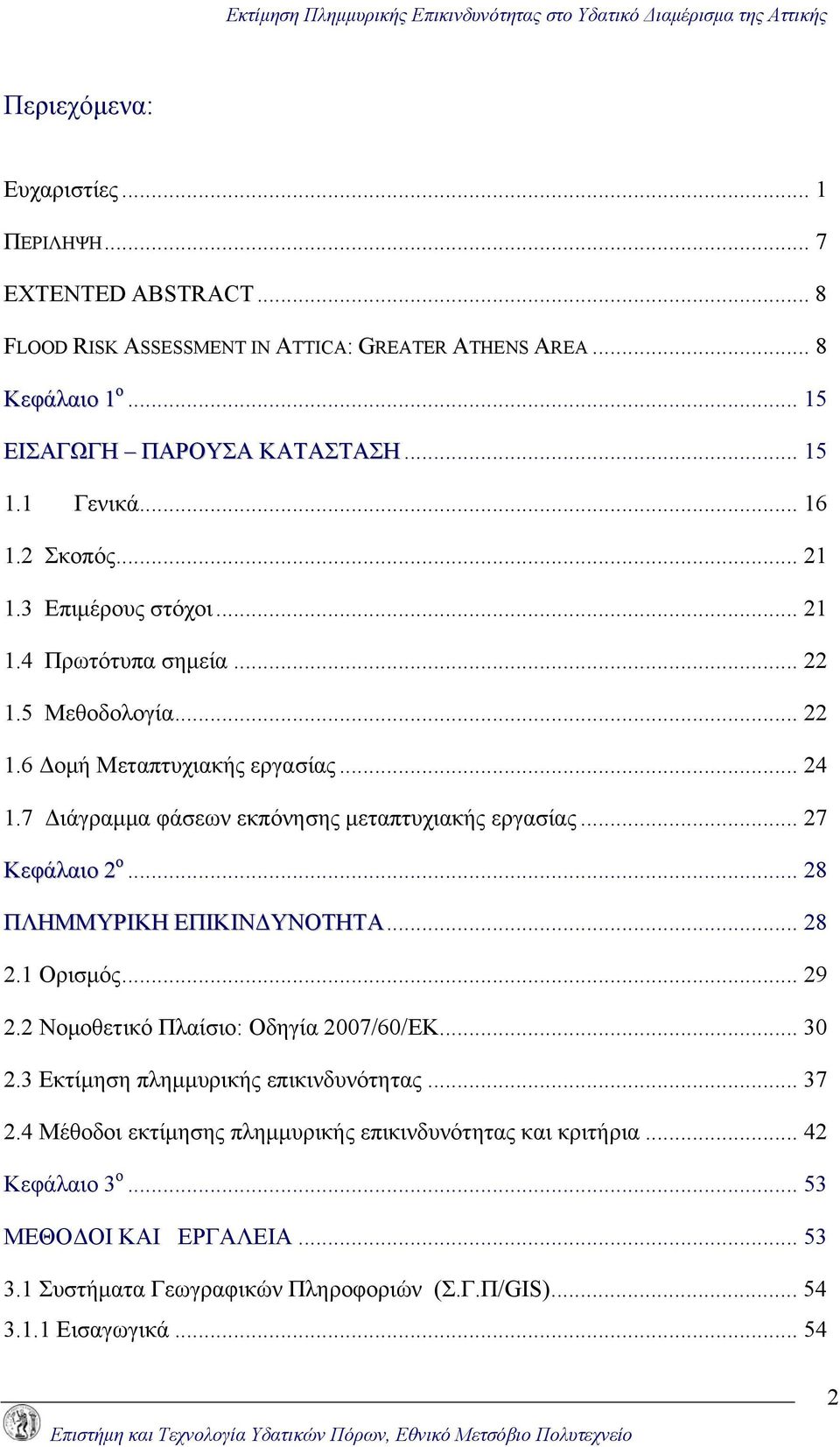 7 Διάγραμμα φάσεων εκπόνησης μεταπτυχιακής εργασίας... 27 Κεφάλαιο 2 ο... 28 ΠΛΗΜΜΥΡΙΚΗ ΕΠΙΚΙΝΔΥΝΟΤΗΤΑ... 28 2.1 Ορισμός... 29 2.2 Νομοθετικό Πλαίσιο: Οδηγία 2007/60/ΕΚ... 30 2.