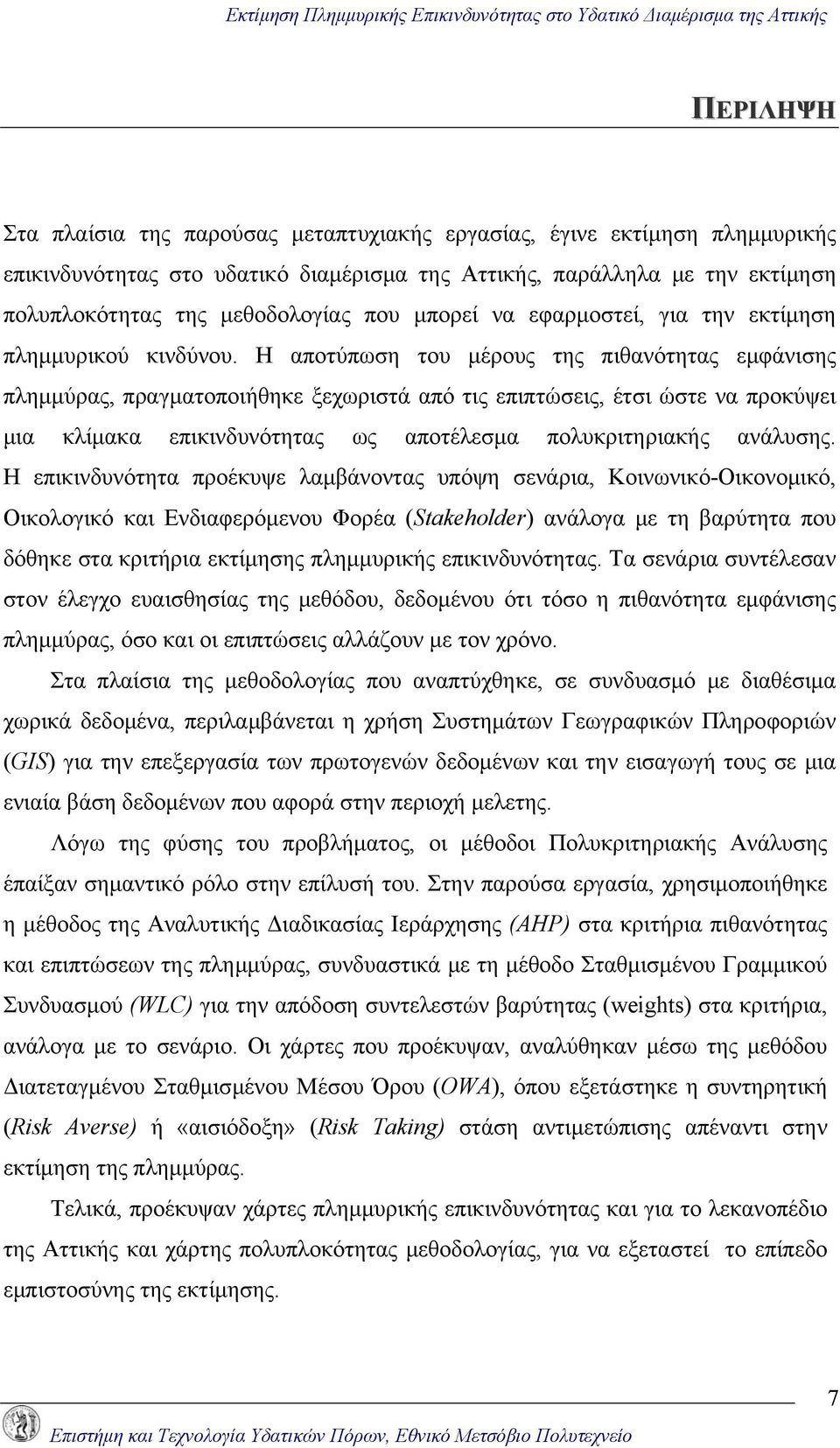 Η αποτύπωση του μέρους της πιθανότητας εμφάνισης πλημμύρας, πραγματοποιήθηκε ξεχωριστά από τις επιπτώσεις, έτσι ώστε να προκύψει μια κλίμακα επικινδυνότητας ως αποτέλεσμα πολυκριτηριακής ανάλυσης.