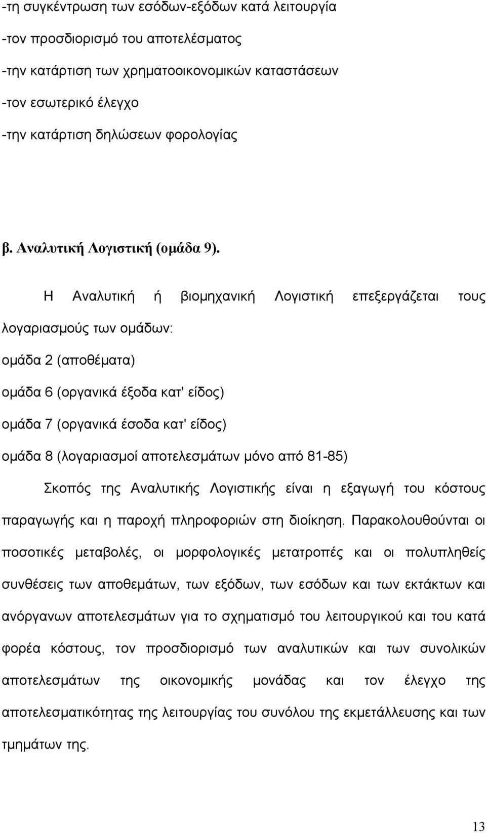 Η Αναλυτική ή βιομηχανική Λογιστική επεξεργάζεται τους λογαριασμούς των ομάδων: ομάδα 2 (αποθέματα) ομάδα 6 (οργανικά έξοδα κατ' είδος) ομάδα 7 (οργανικά έσοδα κατ' είδος) ομάδα 8 (λογαριασμοί