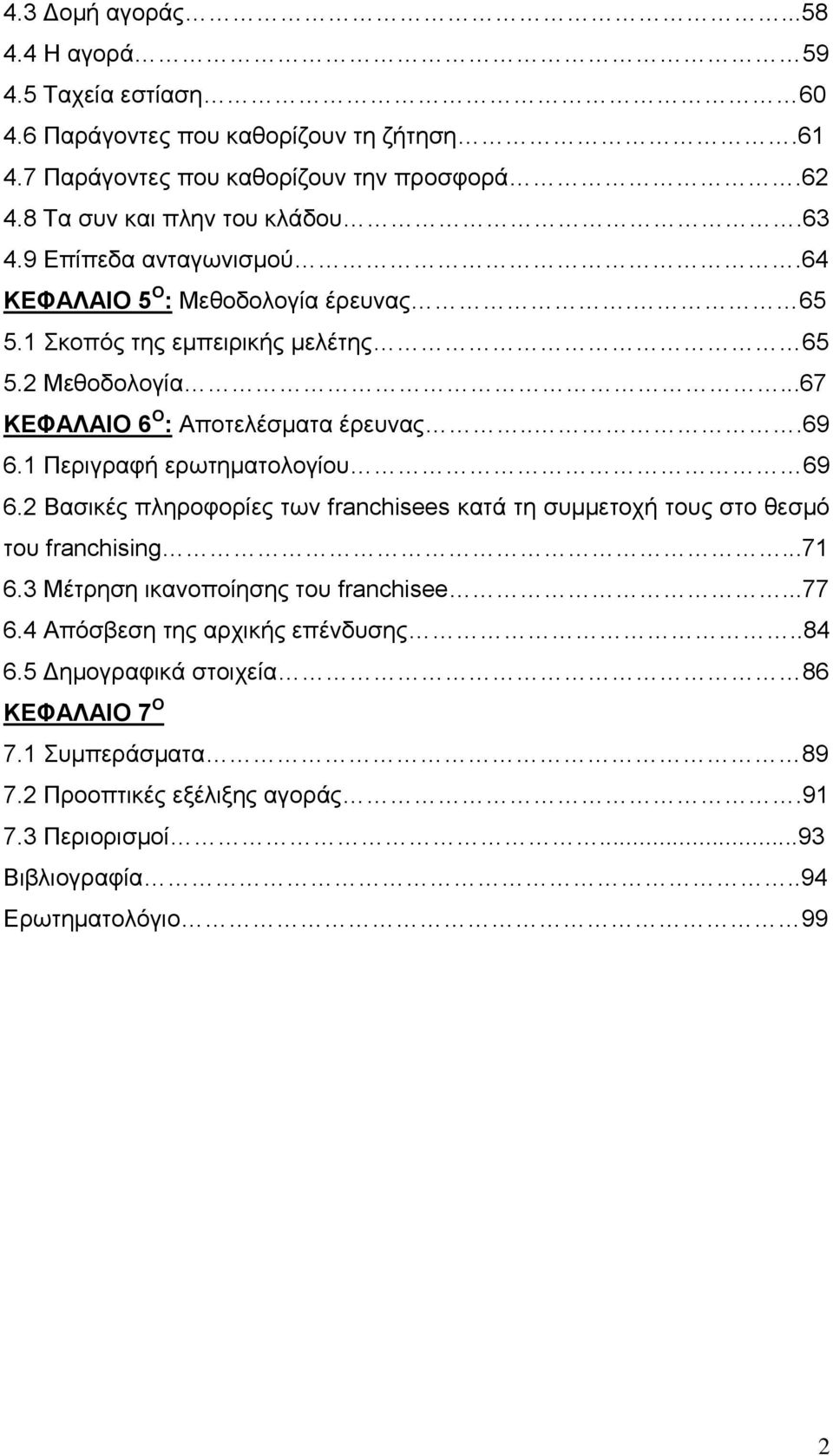 1 Περιγραφή ερωτηματολογίου 69 6.2 Βασικές πληροφορίες των franchisees κατά τη συμμετοχή τους στο θεσμό του franchising...71 6.3 Μέτρηση ικανοποίησης του franchisee...77 6.