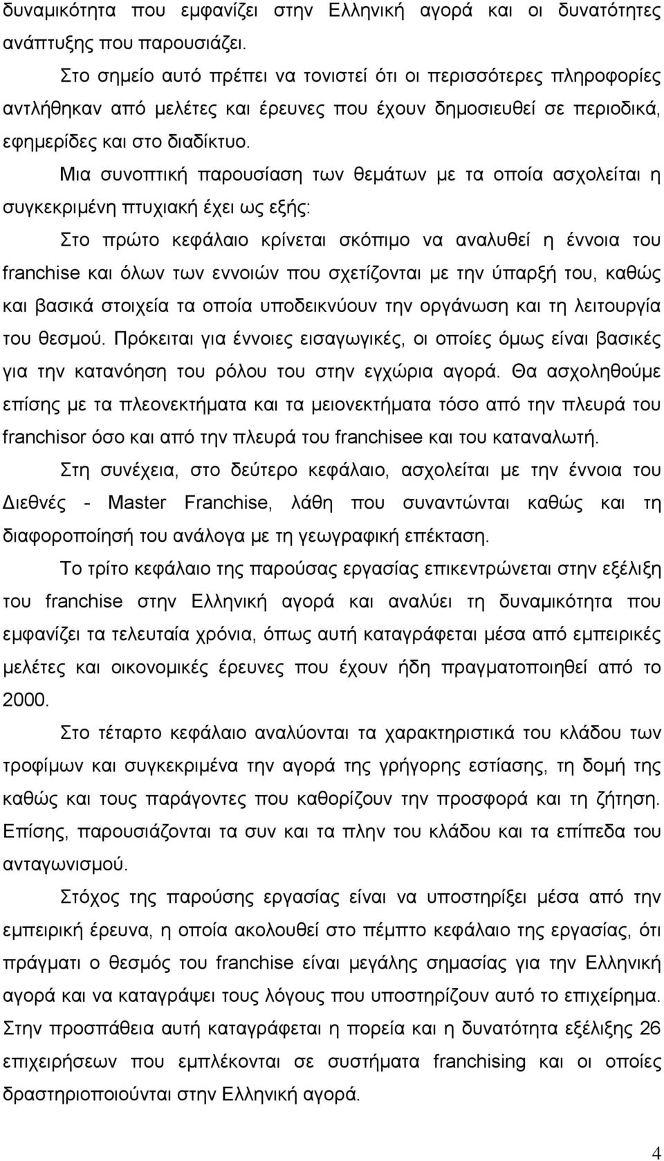 Μια συνοπτική παρουσίαση των θεμάτων με τα οποία ασχολείται η συγκεκριμένη πτυχιακή έχει ως εξής: Στο πρώτο κεφάλαιο κρίνεται σκόπιμο να αναλυθεί η έννοια του franchise και όλων των εννοιών που